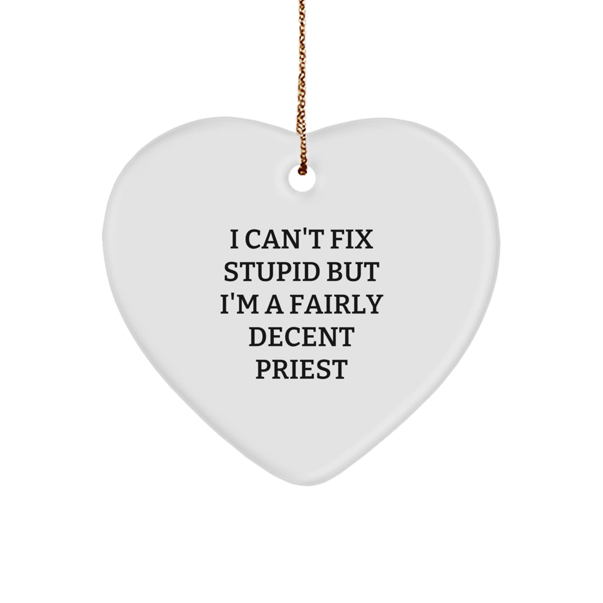Funny Priest Gift for Christmas - Heart Ornament with 'I Can't Fix Stupid But I'm A Fairly Decent Priest' Quote, Gifts from Friends for Priest, Gifts for Priest - Image 1