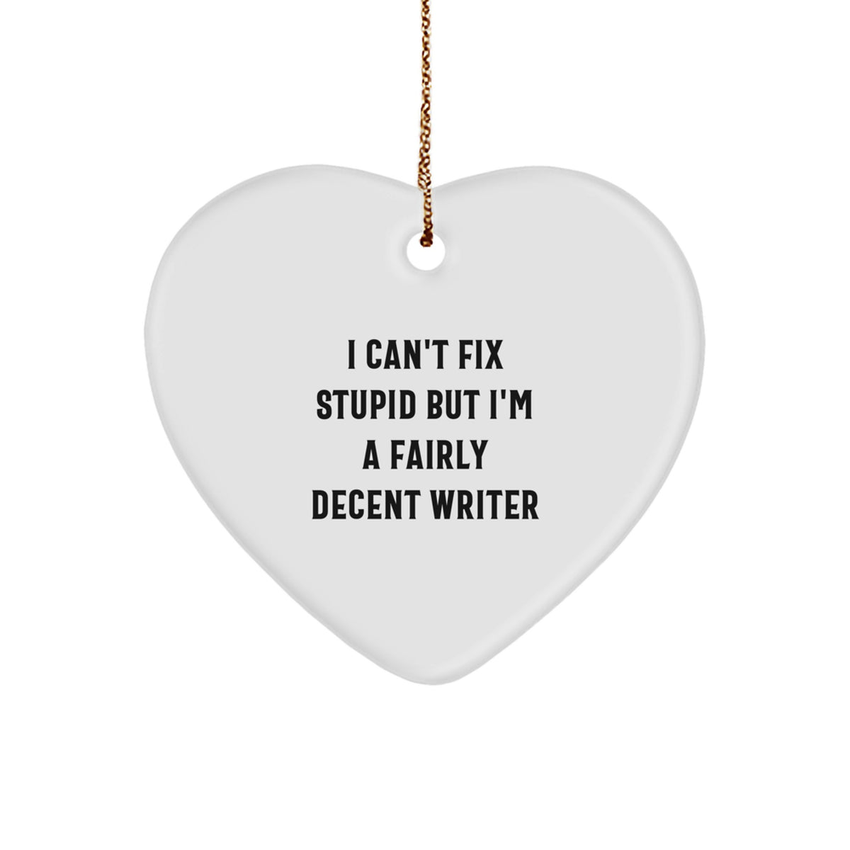 Writer&#39;s Humor Heart Ornament, &#39;I Can&#39;t Fix Stupid But I&#39;m A Fairly Decent Writer&#39;, Funny Quote Gifts from Friends for Writer, Christmas Unique Gifts - Image 1