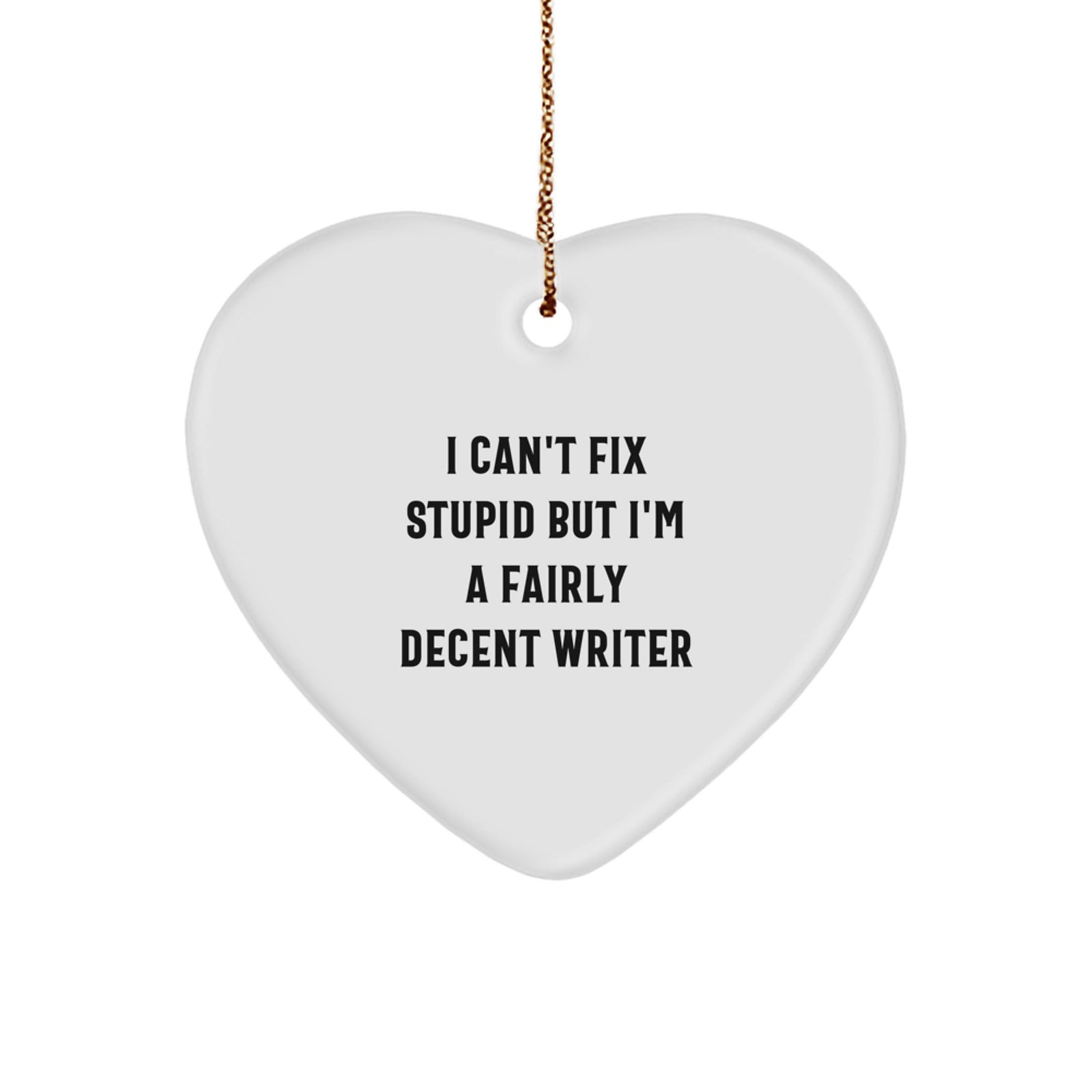 Writer's Humor Heart Ornament, 'I Can't Fix Stupid But I'm A Fairly Decent Writer', Funny Quote Gifts from Friends for Writer, Christmas Unique Gifts - Image 1