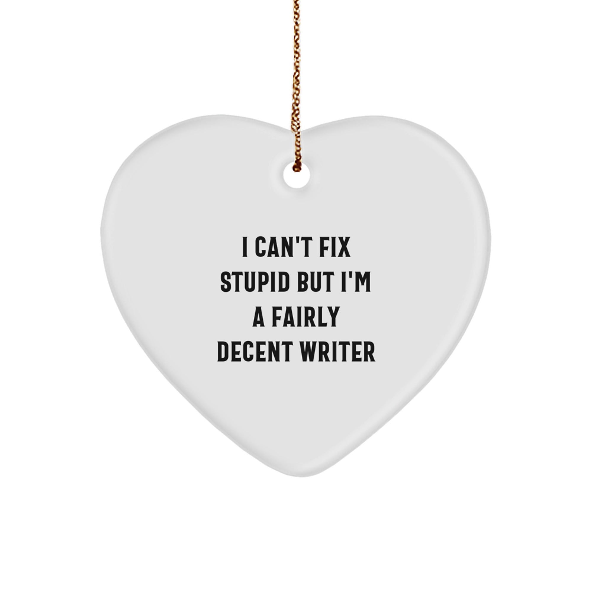 Writer's Humor Heart Ornament, 'I Can't Fix Stupid But I'm A Fairly Decent Writer', Funny Quote Gifts from Friends for Writer, Christmas Unique Gifts - Image 1