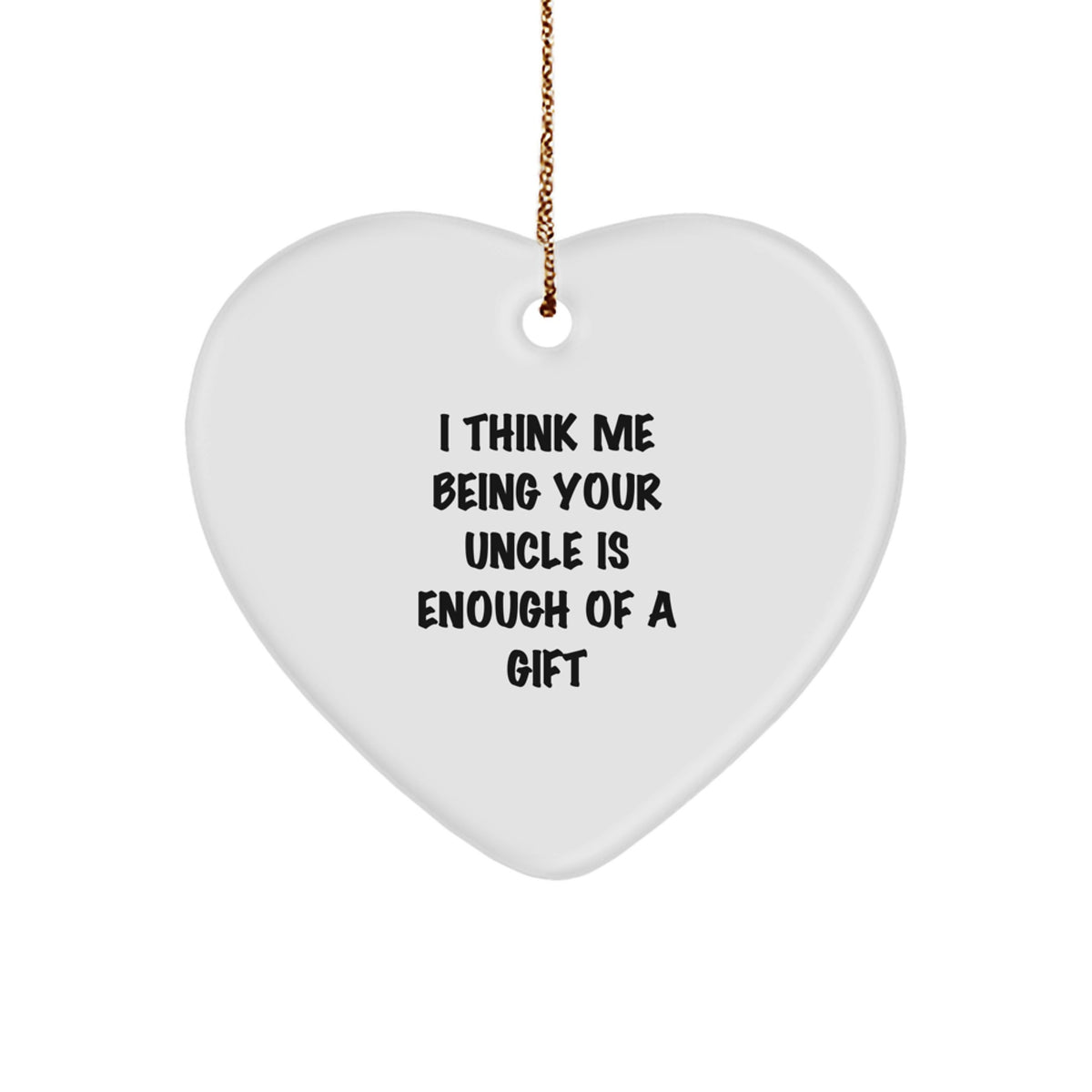 Funny Uncle Gift Ideas - &#39;I Think Me Being Your Uncle Is Enough Of A Gift&#39; Heart Ornament for Men, Unique Christmas Unique Gift for Uncle from Family - Image 1