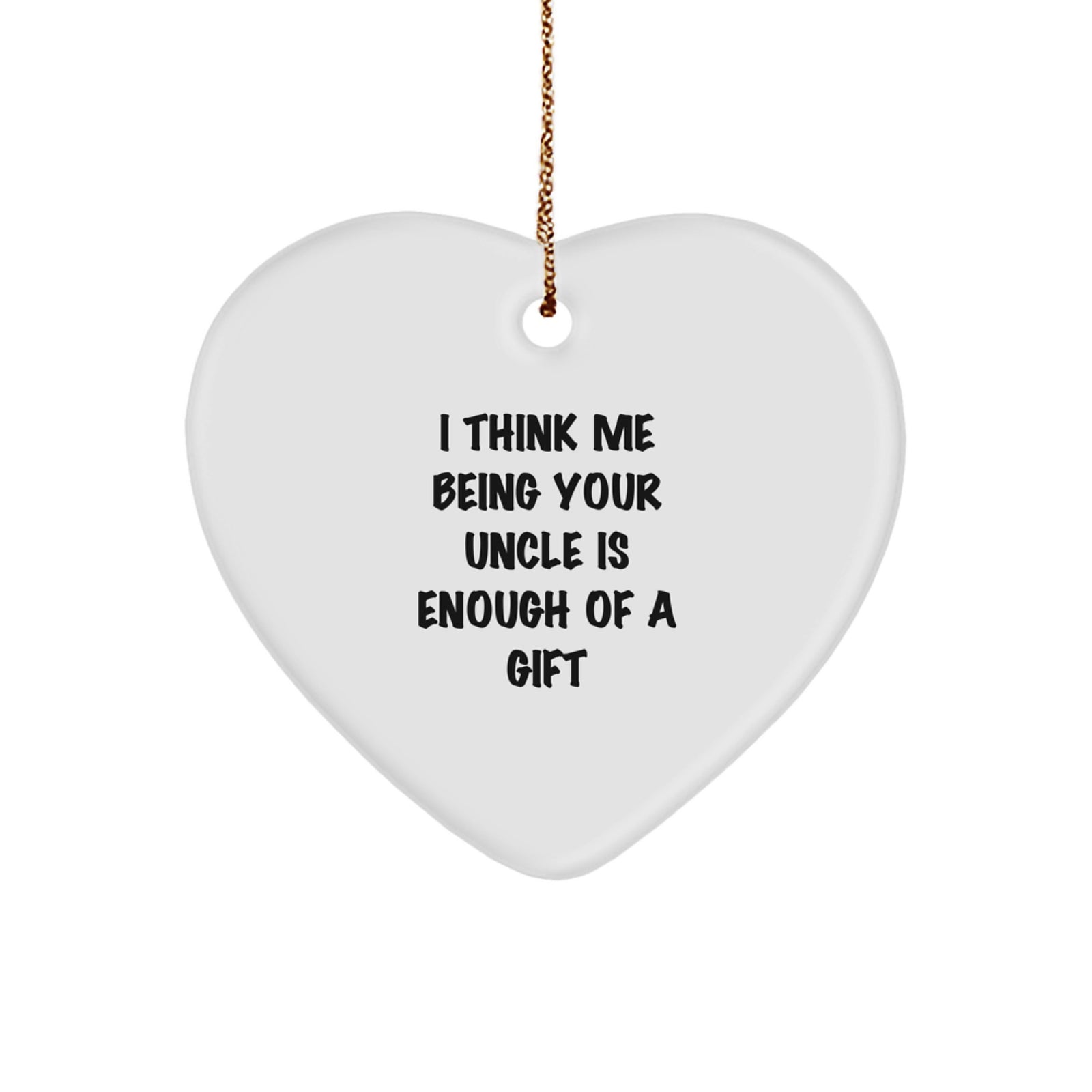 Funny Uncle Gift Ideas - 'I Think Me Being Your Uncle Is Enough Of A Gift' Heart Ornament for Men, Unique Christmas Unique Gift for Uncle from Family - Image 1