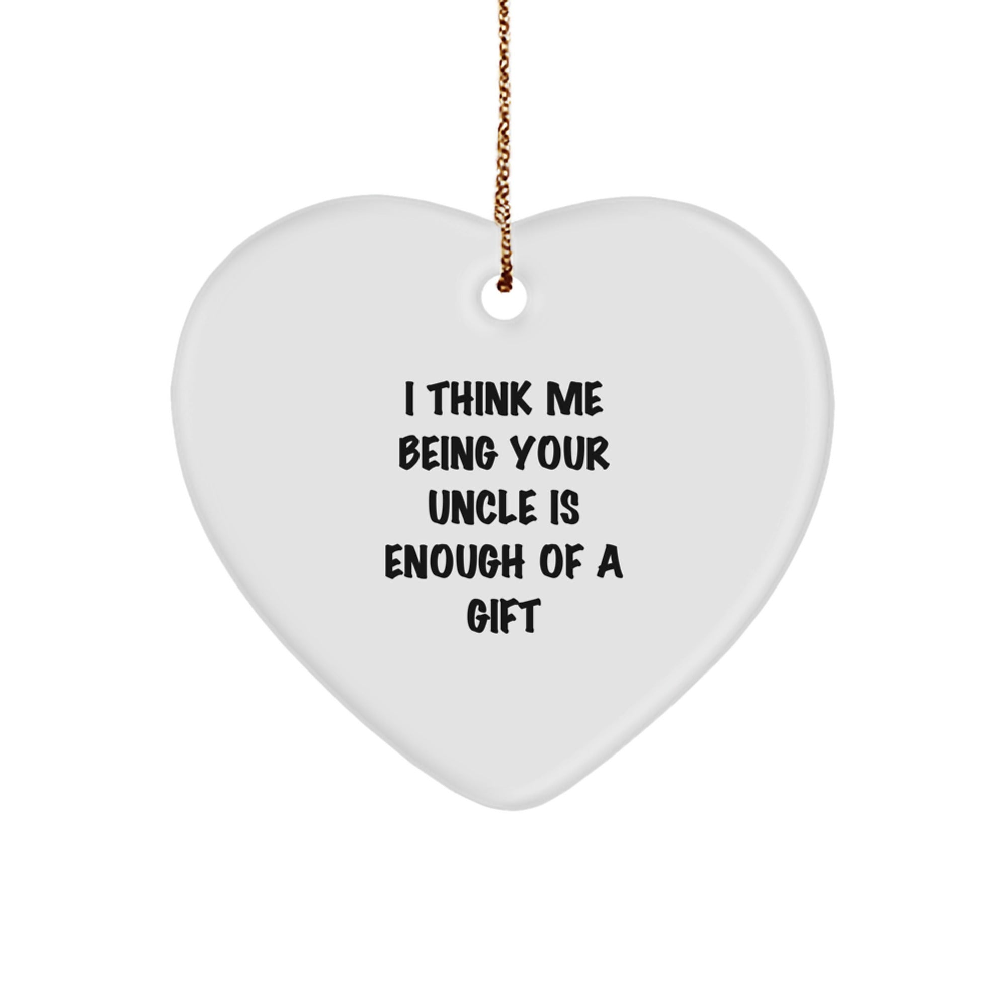 Funny Uncle Gift Ideas - 'I Think Me Being Your Uncle Is Enough Of A Gift' Heart Ornament for Men, Unique Christmas Unique Gift for Uncle from Family - Image 1
