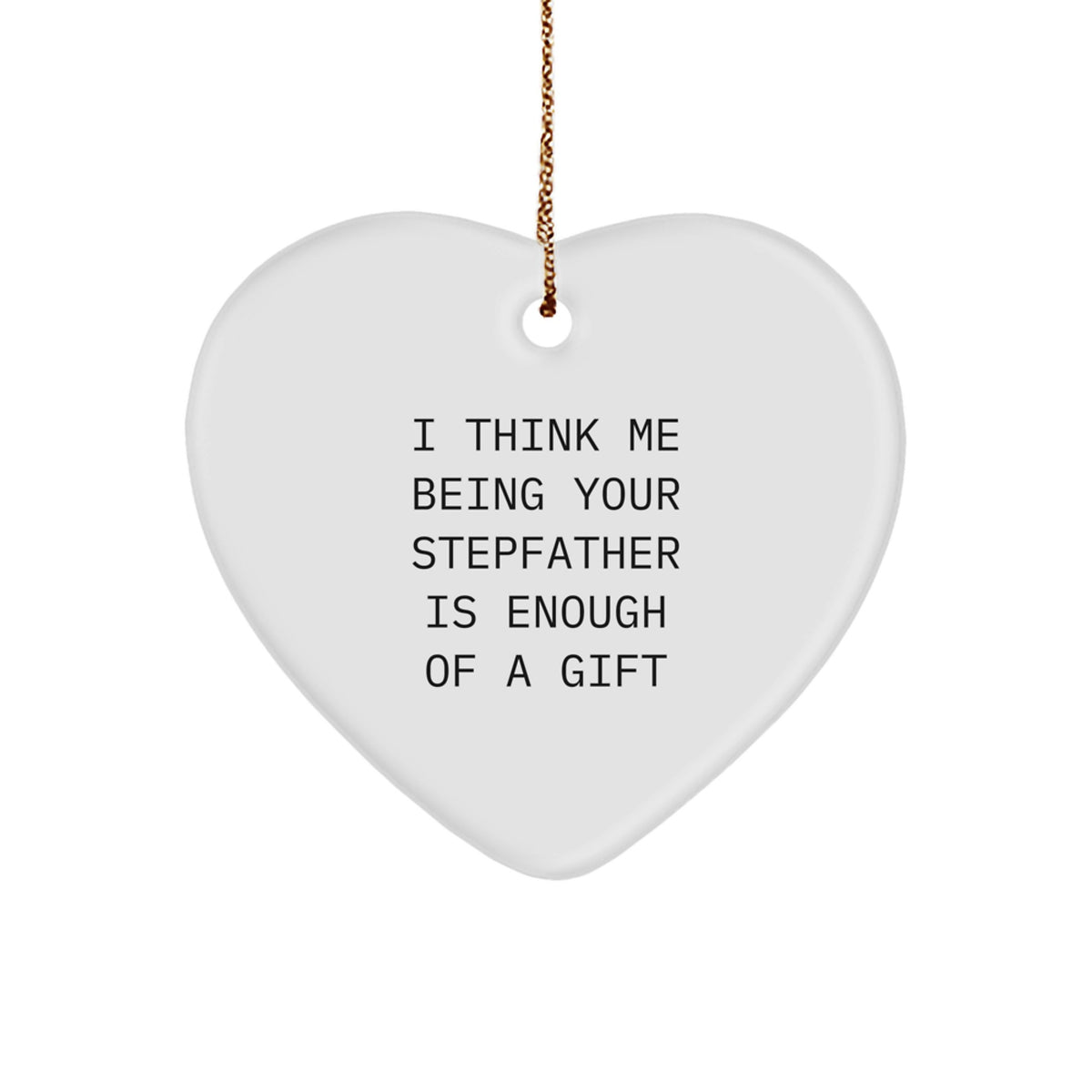 Funny Stepfather Gifts - Heart Ornament with &#39;I Think Me Being Your Stepfather Is Enough Of A Gift&#39; Quote, Gifts from Men to Stepfather, Heart-Shaped, White, for Christmas - Image 1
