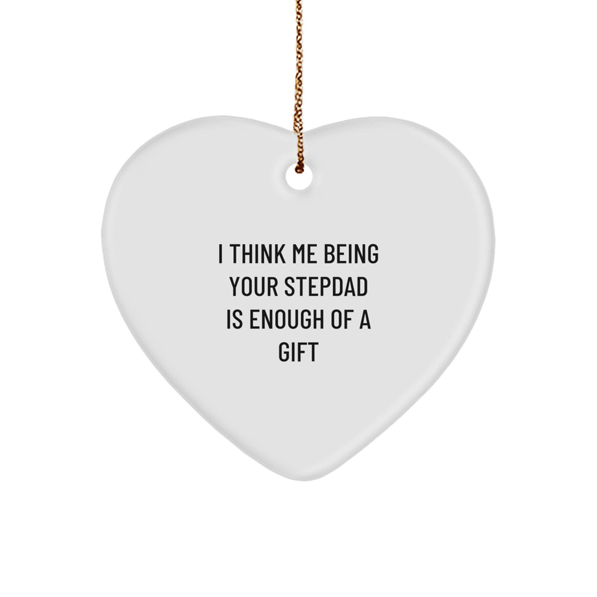 Funny Stepdad Gifts for Him - &#39;I Think Me Being Your Stepdad Is Enough Of A Gift&#39; Heart Ornament for Christmas - Image 1