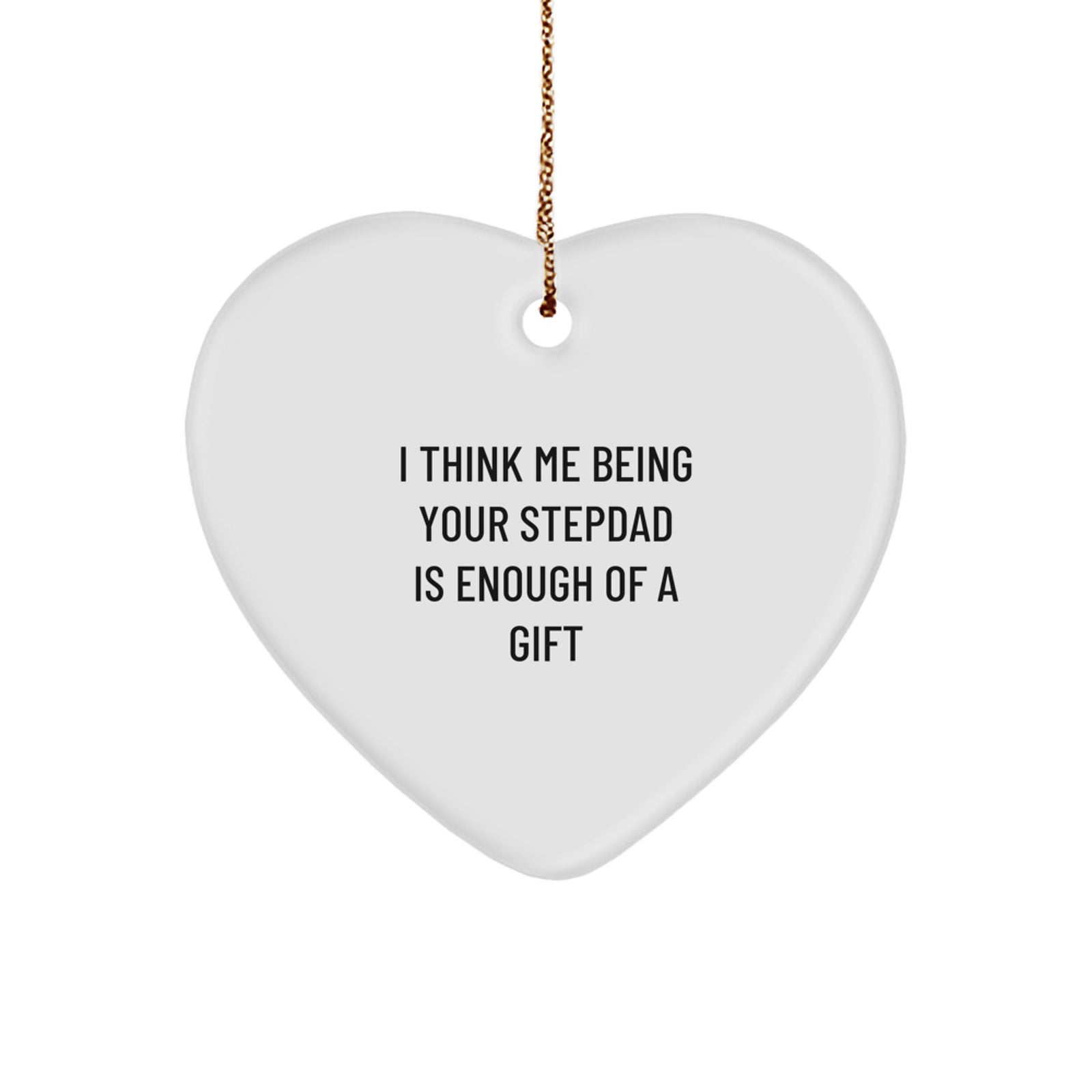 Funny Stepdad Gifts for Him - 'I Think Me Being Your Stepdad Is Enough Of A Gift' Heart Ornament for Christmas - Image 1