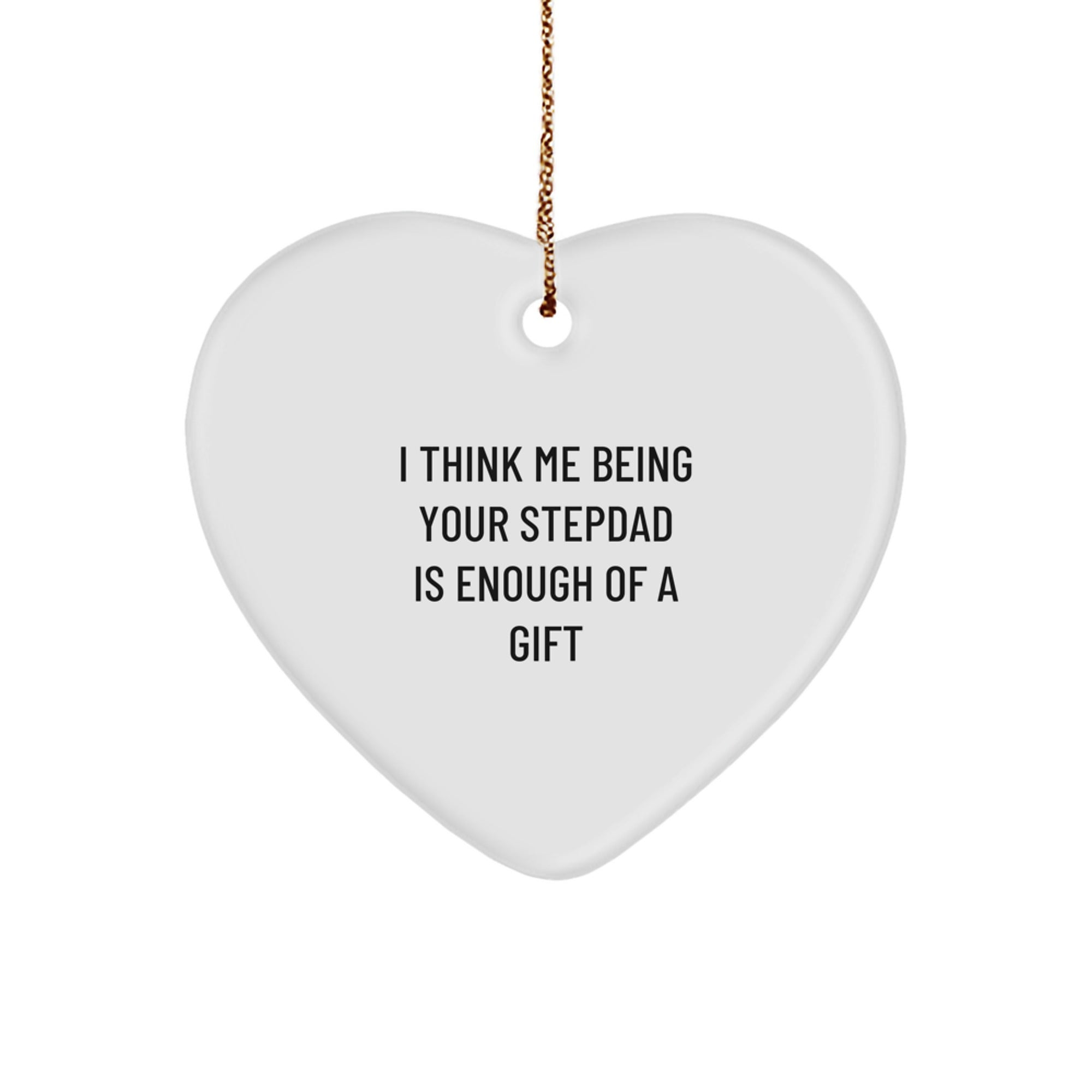 Funny Stepdad Gifts for Him - 'I Think Me Being Your Stepdad Is Enough Of A Gift' Heart Ornament for Christmas - Image 1