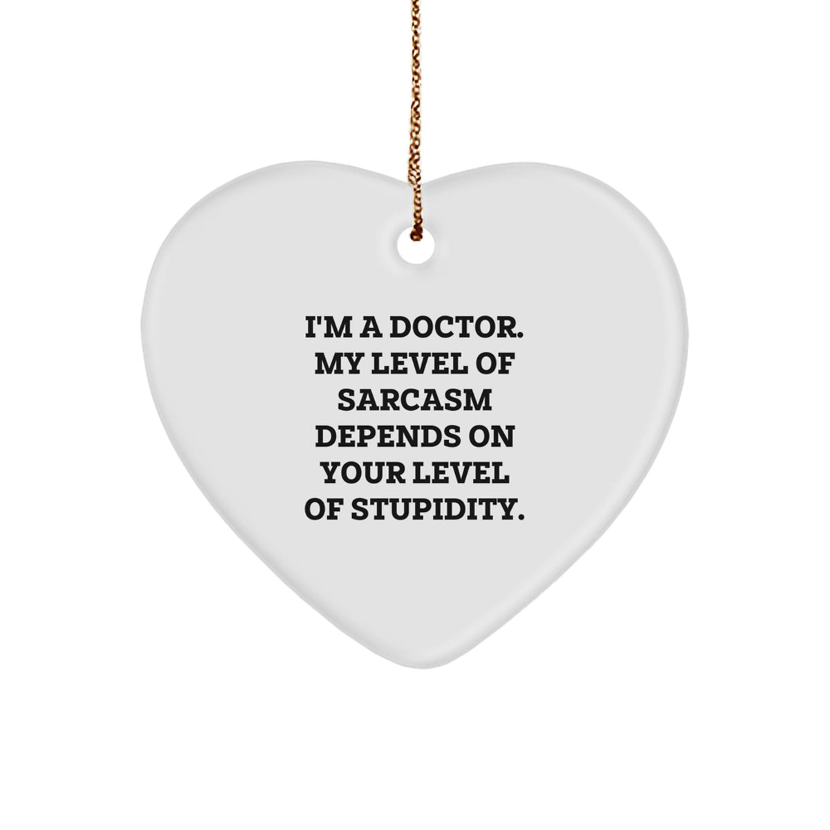Funny Gifts from Men to the Doctor - Heart Ornament with I'm A Doctor My Level Of Sarcasm Depends On Your Level Of Stupidity Quote, Christmas Unique Gifts for the Doctor - Image 1