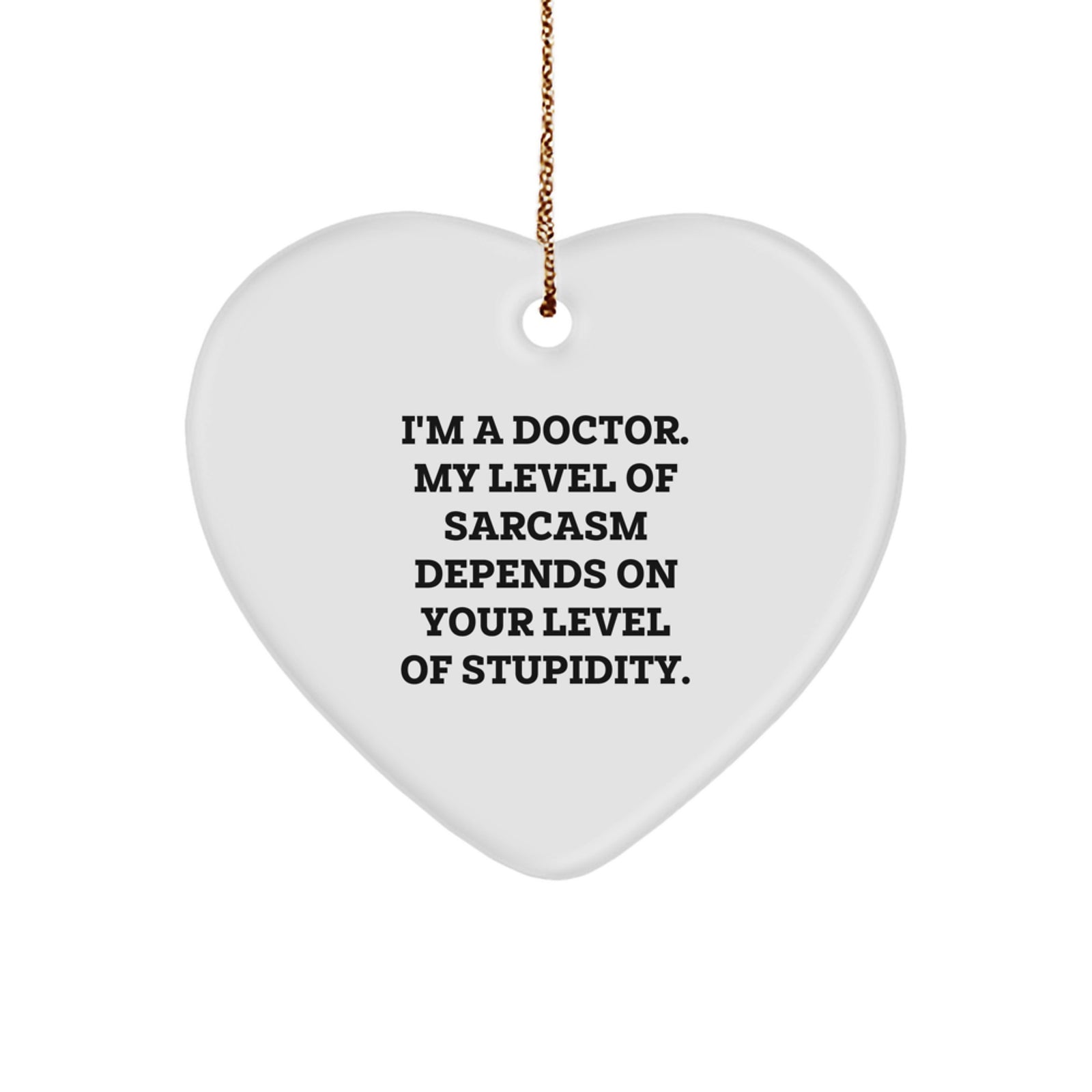 Funny Gifts from Men to the Doctor - Heart Ornament with I'm A Doctor My Level Of Sarcasm Depends On Your Level Of Stupidity Quote, Christmas Unique Gifts for the Doctor - Image 1