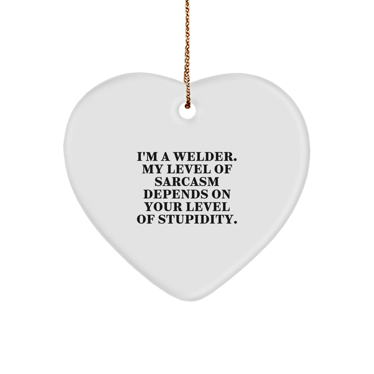 Funny Welder Heart Ornament Gifts from Friends, Perfect for Christmas Unique Gifts for Men, Women, and Coworkers, 'I'm A Welder My Level Of Sarcasm Depends On Your Level Of Stupidity' - Image 1