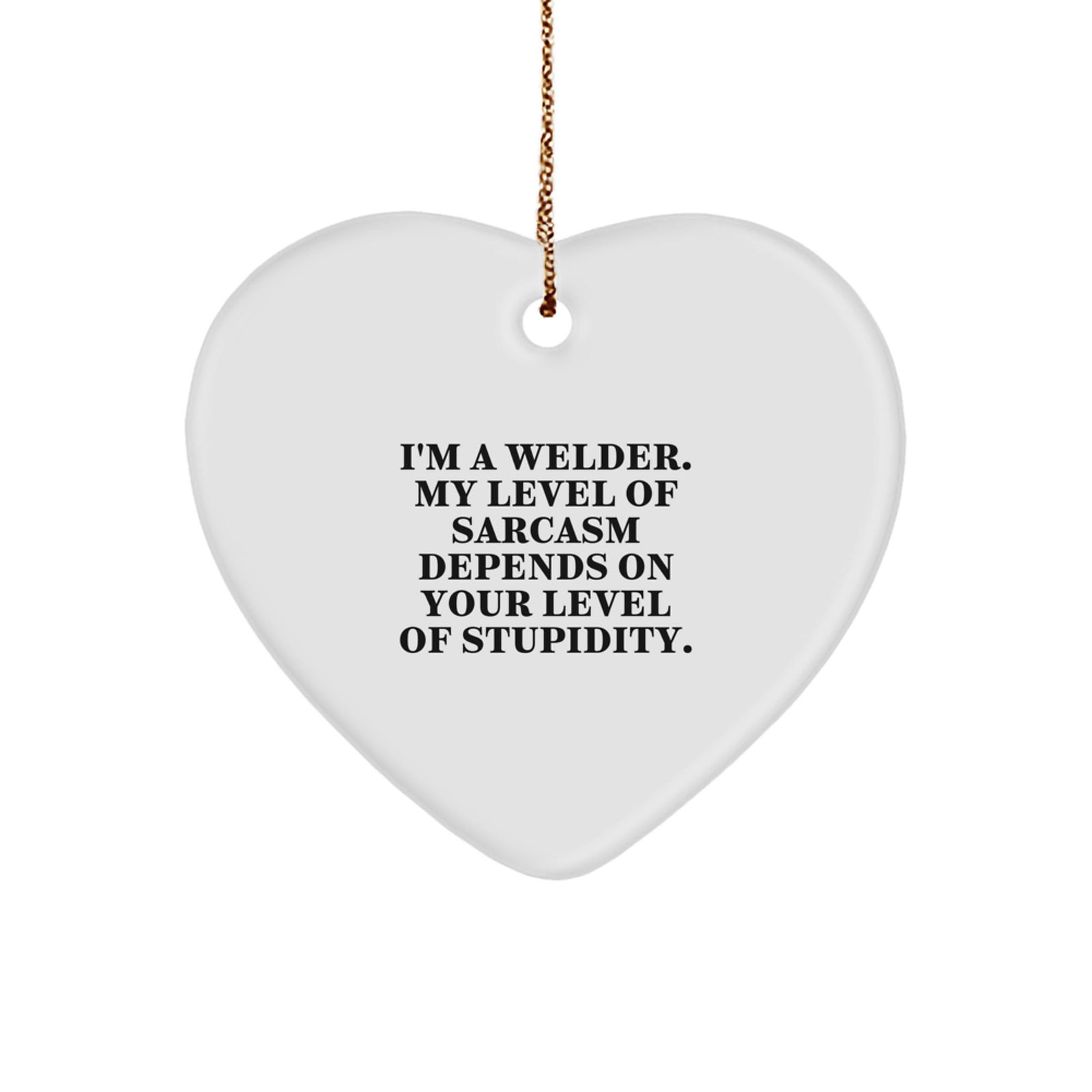 Funny Welder Heart Ornament Gifts from Friends, Perfect for Christmas Unique Gifts for Men, Women, and Coworkers, 'I'm A Welder My Level Of Sarcasm Depends On Your Level Of Stupidity' - Image 1