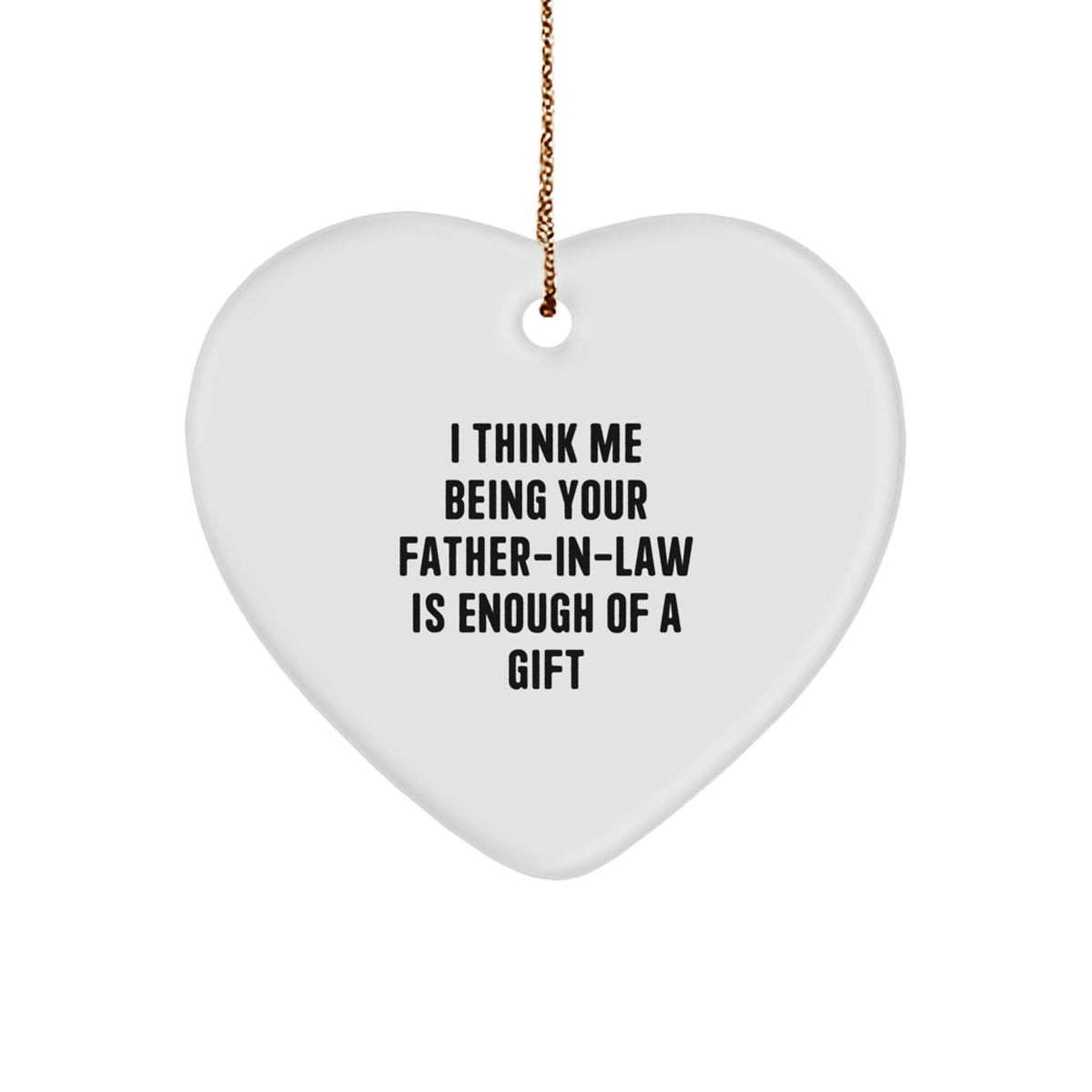 Unique Father-in-law Gift, Heart Ornament with Funny Quote, &#39;I Think Me Being Your Father-in-law Is Enough Of A Gift&#39;, Christmas Memorable Present for Dad&#39;s Side - Image 1