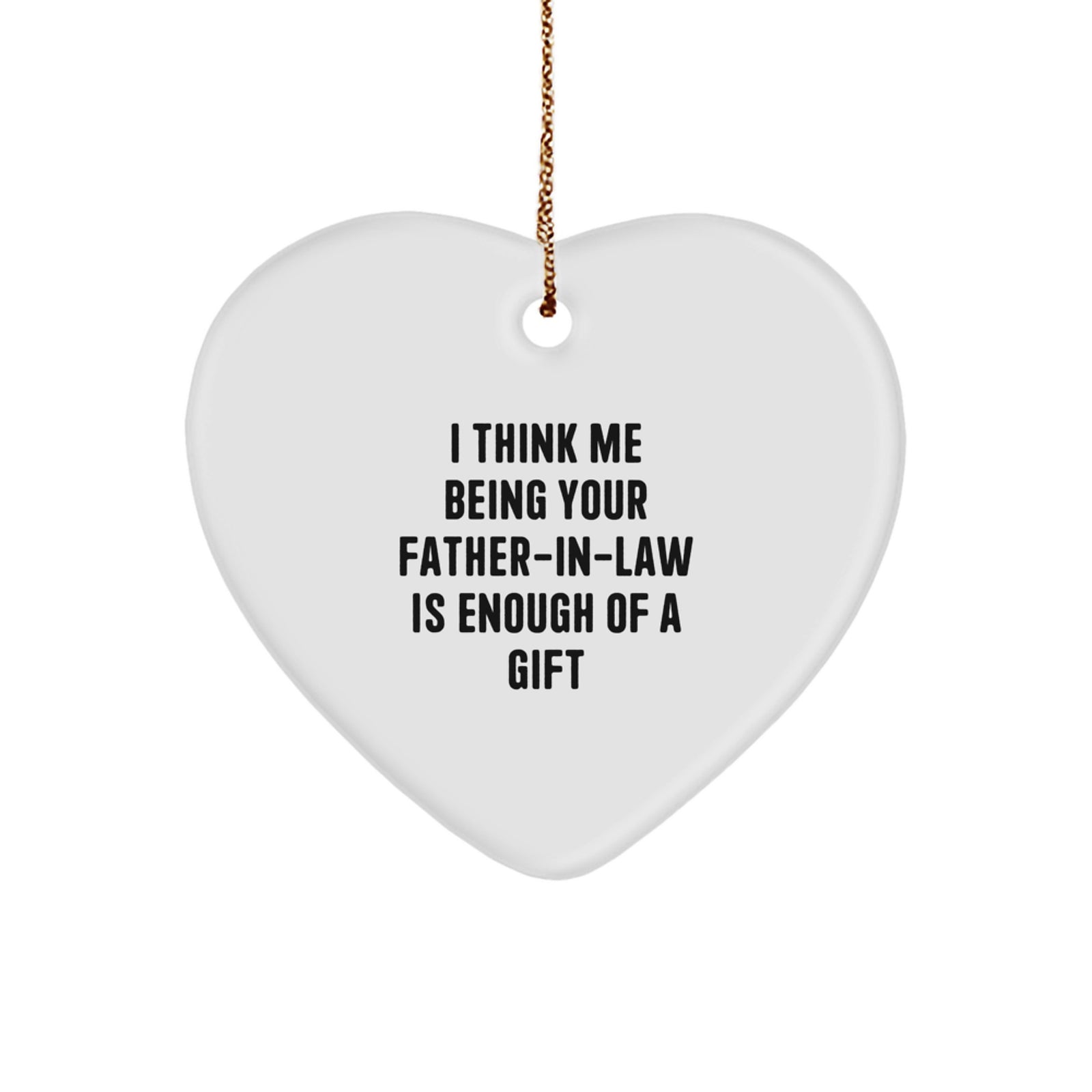 Unique Father-in-law Gift, Heart Ornament with Funny Quote, 'I Think Me Being Your Father-in-law Is Enough Of A Gift', Christmas Memorable Present for Dad's Side - Image 1