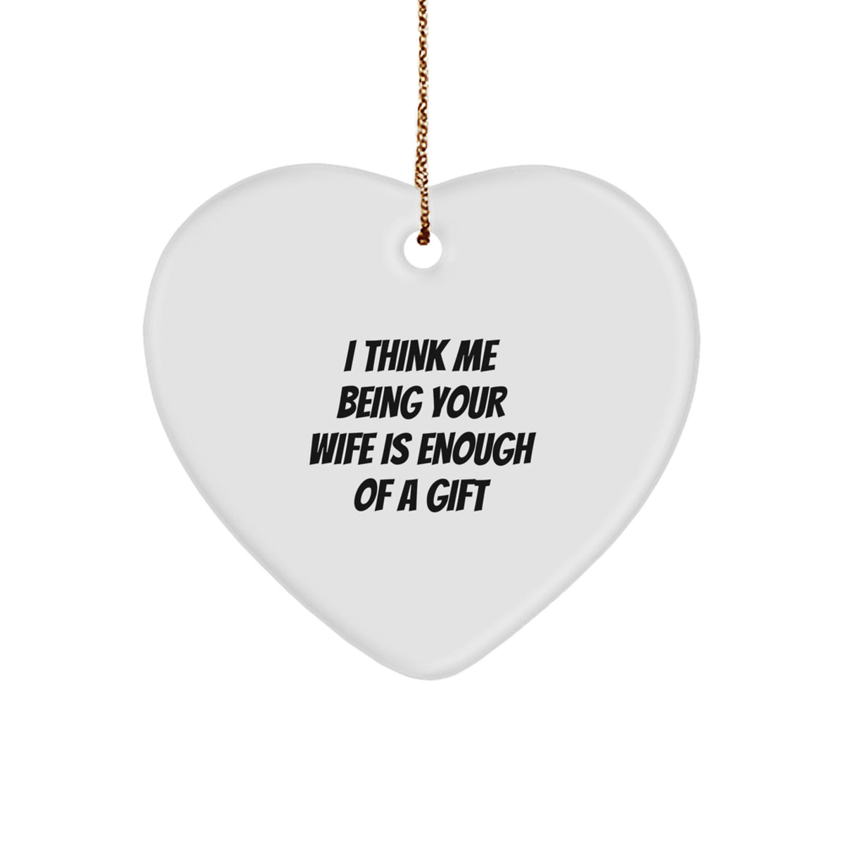 Funny Wife Gifts from Men, Wife Heart Ornament I Think Me Being Your Wife Is Enough Of A Gift, Christmas Unique Gifts - Image 1