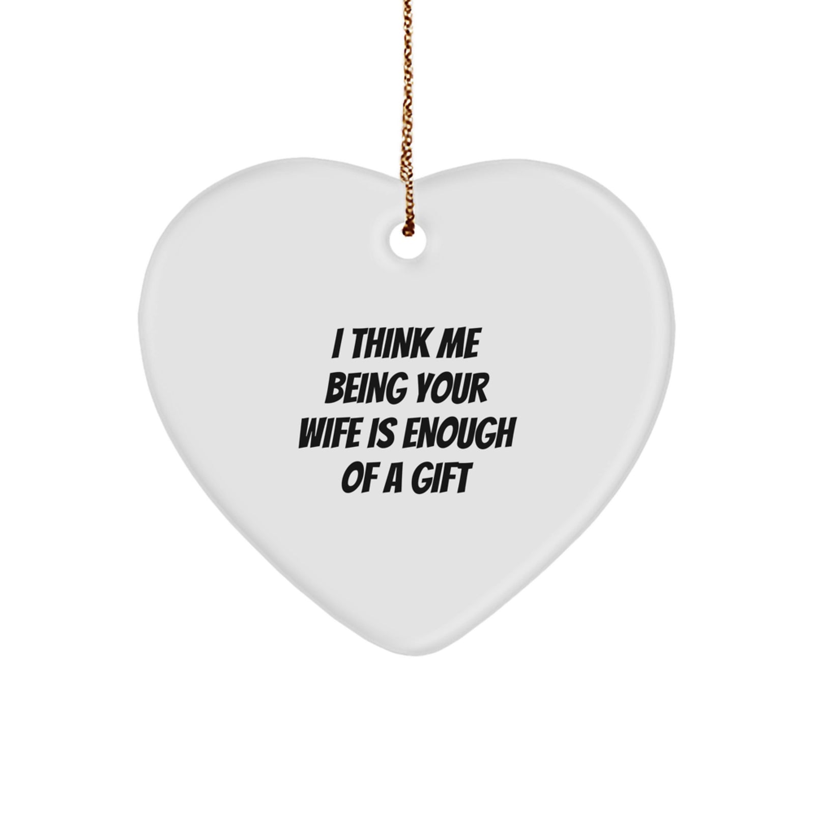 Funny Wife Gifts from Men, Wife Heart Ornament I Think Me Being Your Wife Is Enough Of A Gift, Christmas Unique Gifts - Image 1