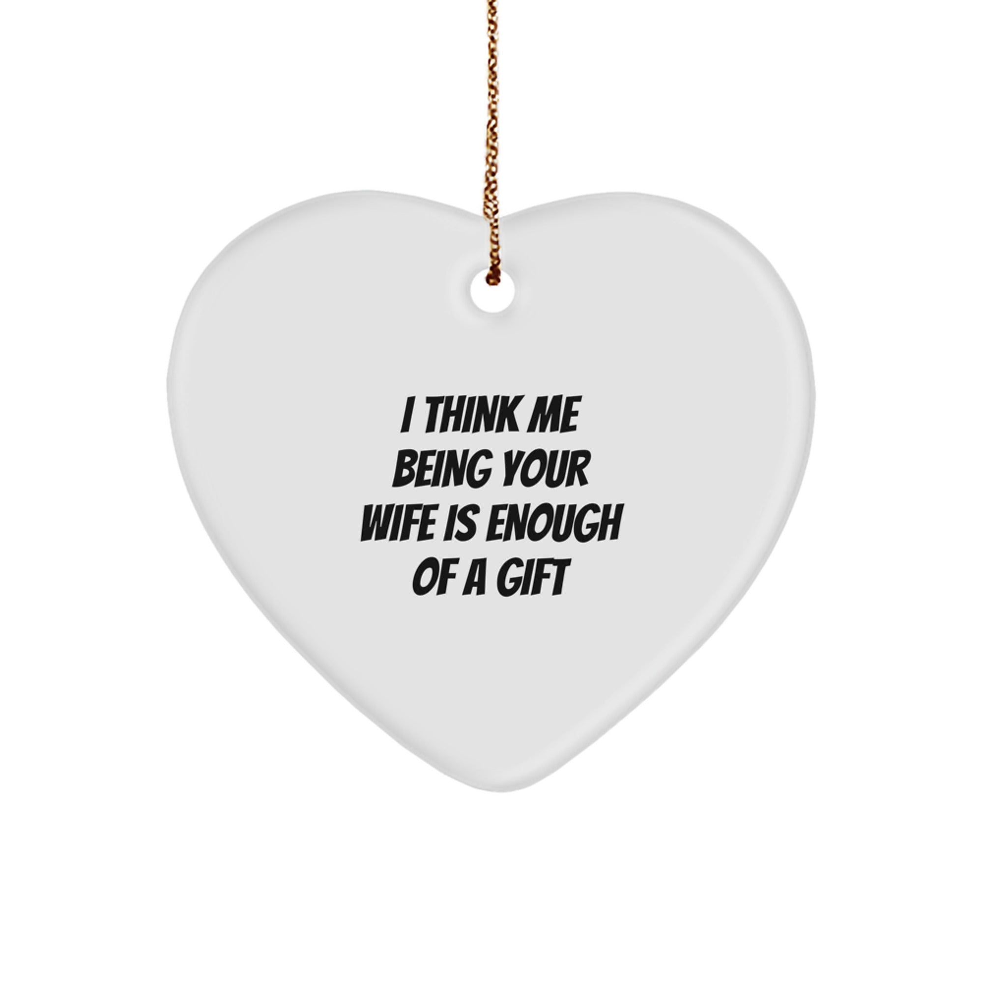 Funny Wife Gifts from Men, Wife Heart Ornament I Think Me Being Your Wife Is Enough Of A Gift, Christmas Unique Gifts - Image 1