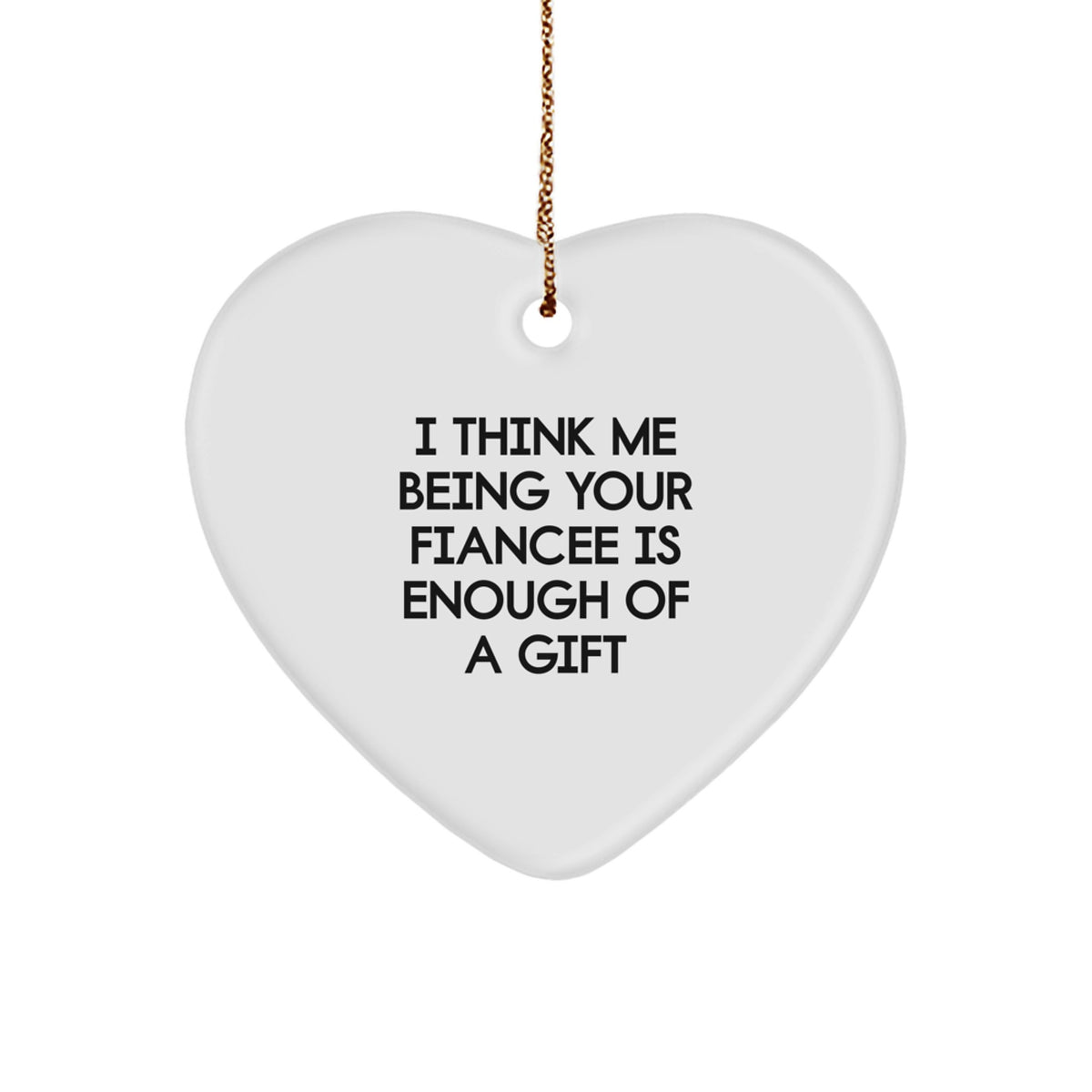 Funny Fiancee Heart Ornament Gifts from Men to Fiancee, I Think Me Being Your Fiancee Is Enough Of A Gift, Christmas Unique Gifts - Image 1