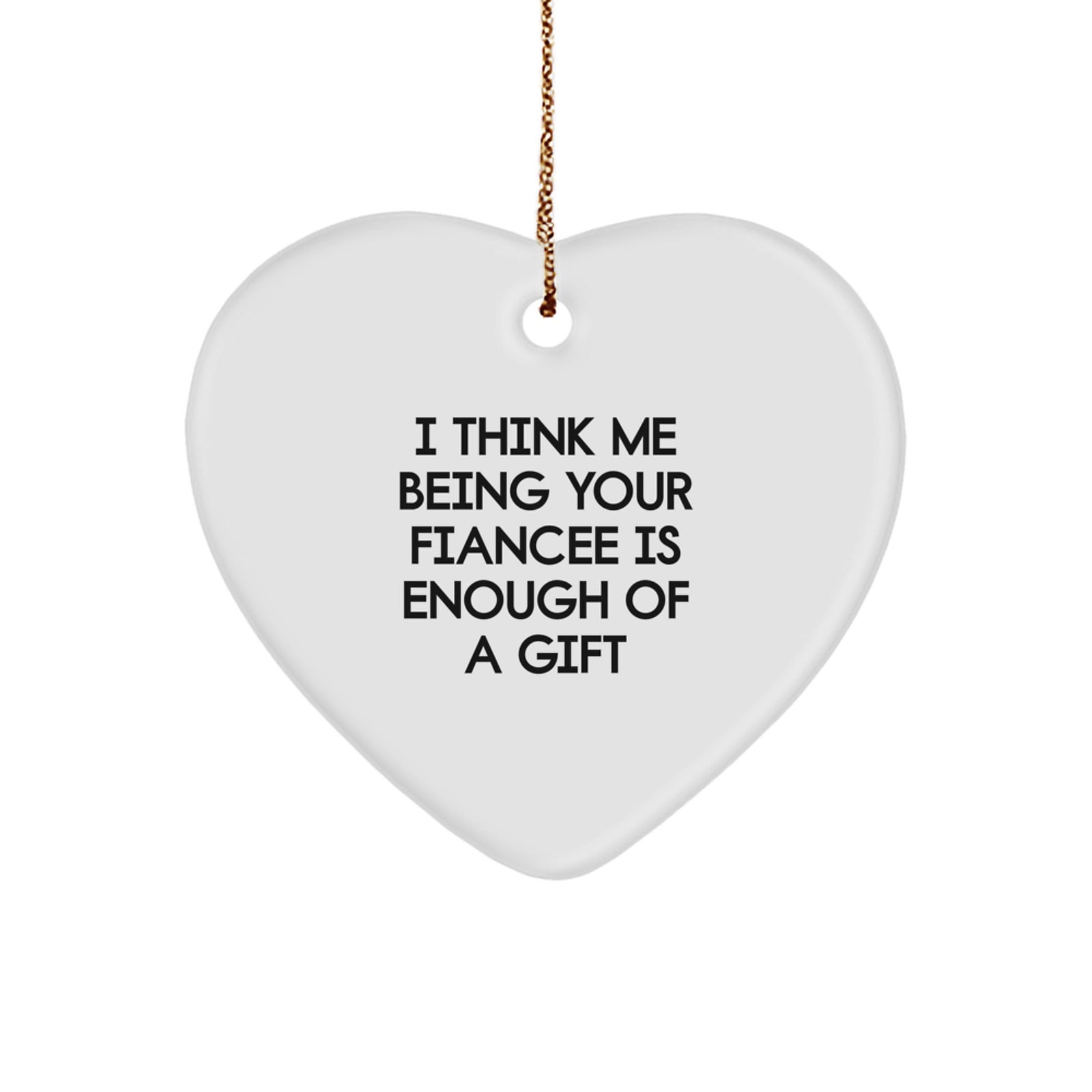 Funny Fiancee Heart Ornament Gifts from Men to Fiancee, I Think Me Being Your Fiancee Is Enough Of A Gift, Christmas Unique Gifts - Image 1