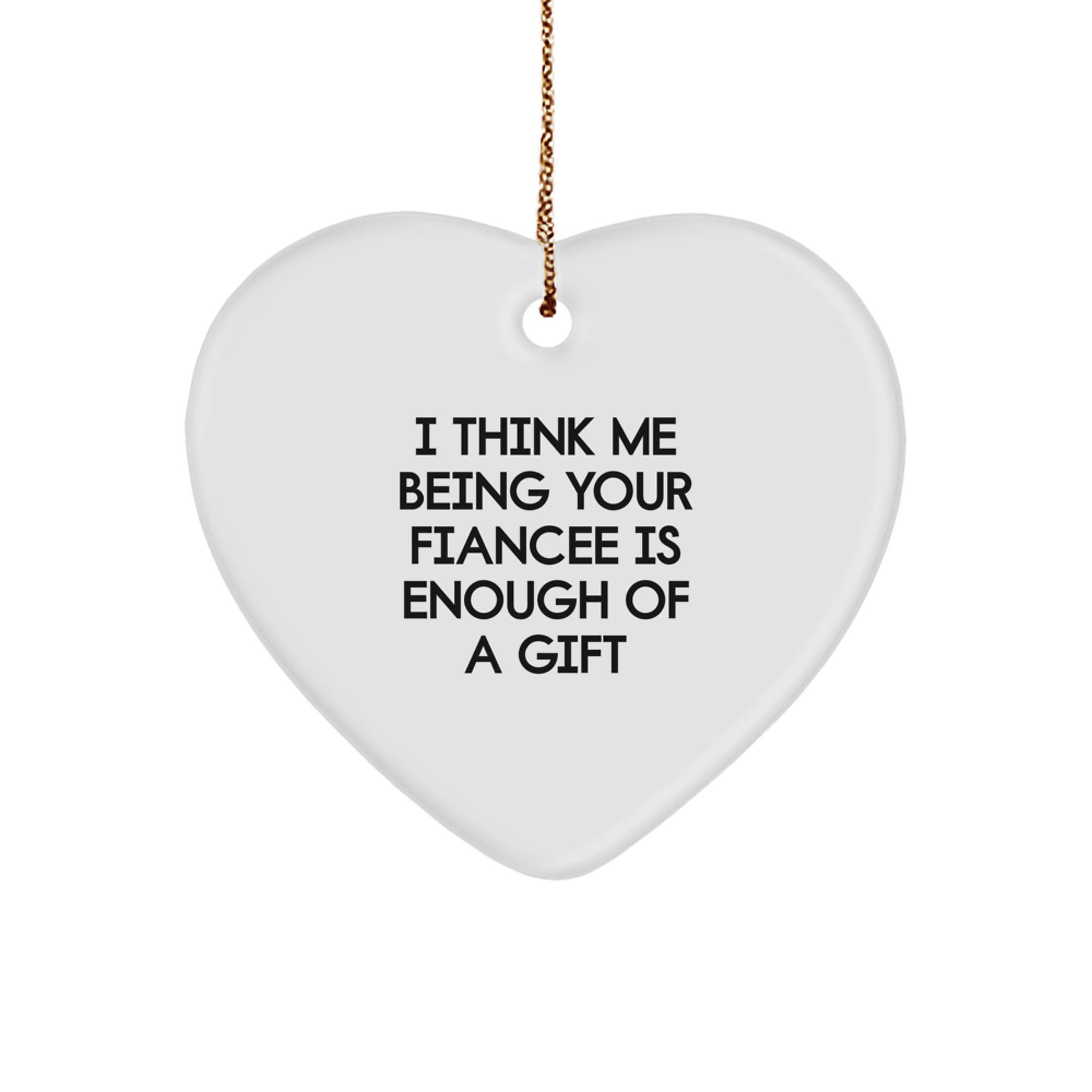 Funny Fiancee Heart Ornament Gifts from Men to Fiancee, I Think Me Being Your Fiancee Is Enough Of A Gift, Christmas Unique Gifts - Image 1