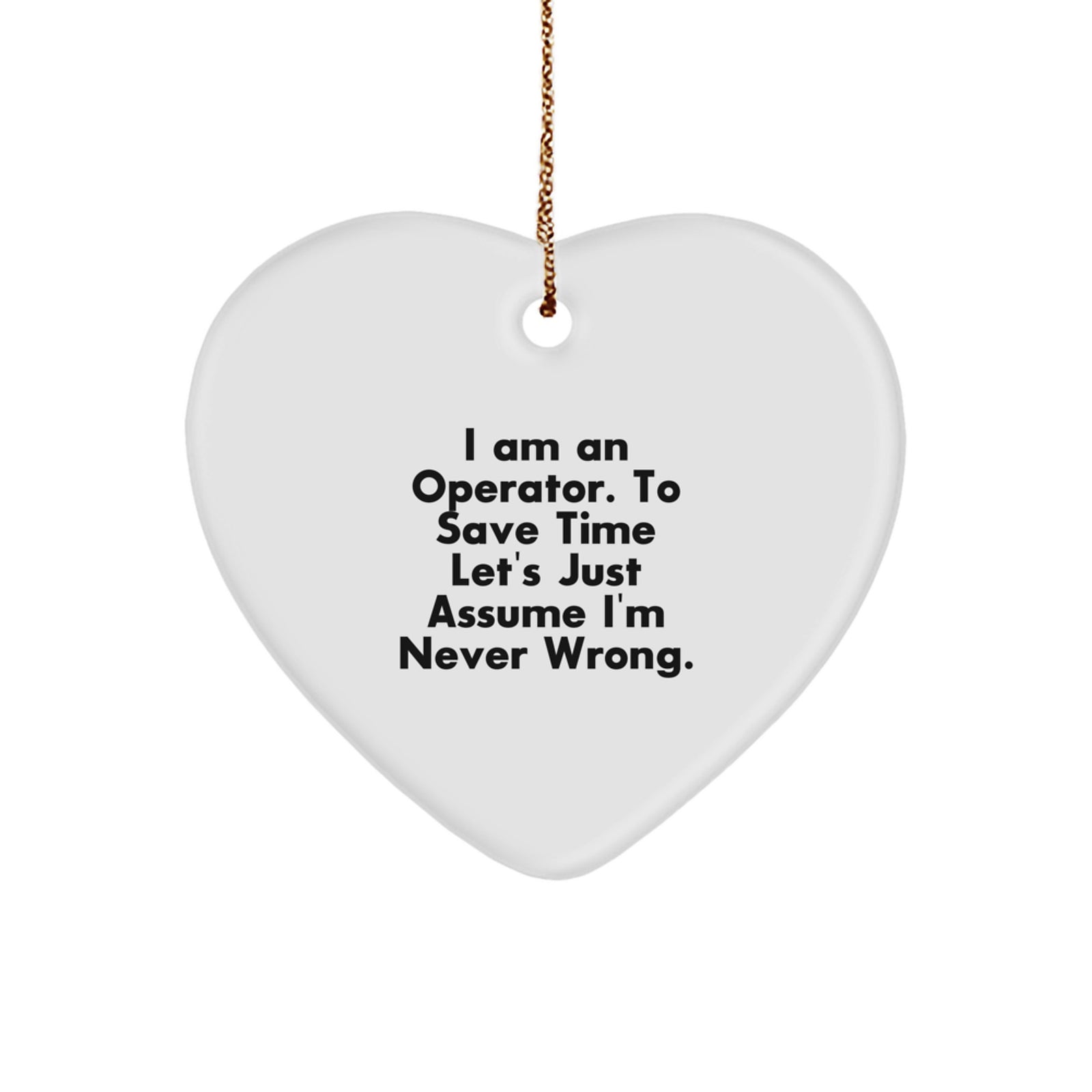 Funny Operator Gifts from Family, Heart Ornament, 'I Am An Operator. To Save Time Let's Just Assume I'm Never Wrong.' Christmas Unique Gifts - Image 1