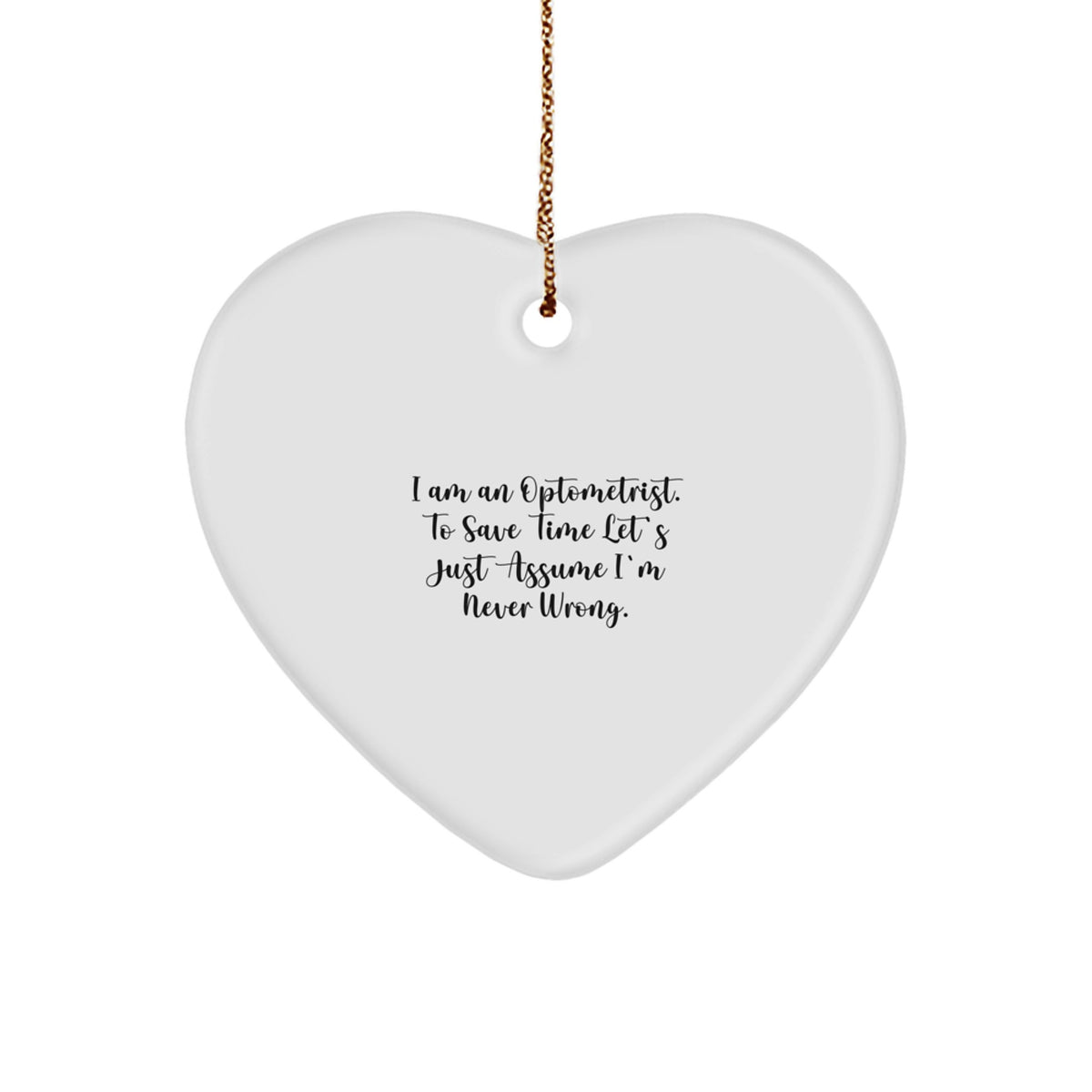 Funny Optometrist Gifts from Friends for Christmas - Heart Ornament with 'I Am An Optometrist. To Save Time Let's Just Assume I'm Never Wrong.' Quote, Optometrist Heart Shaped Decoration - Image 1