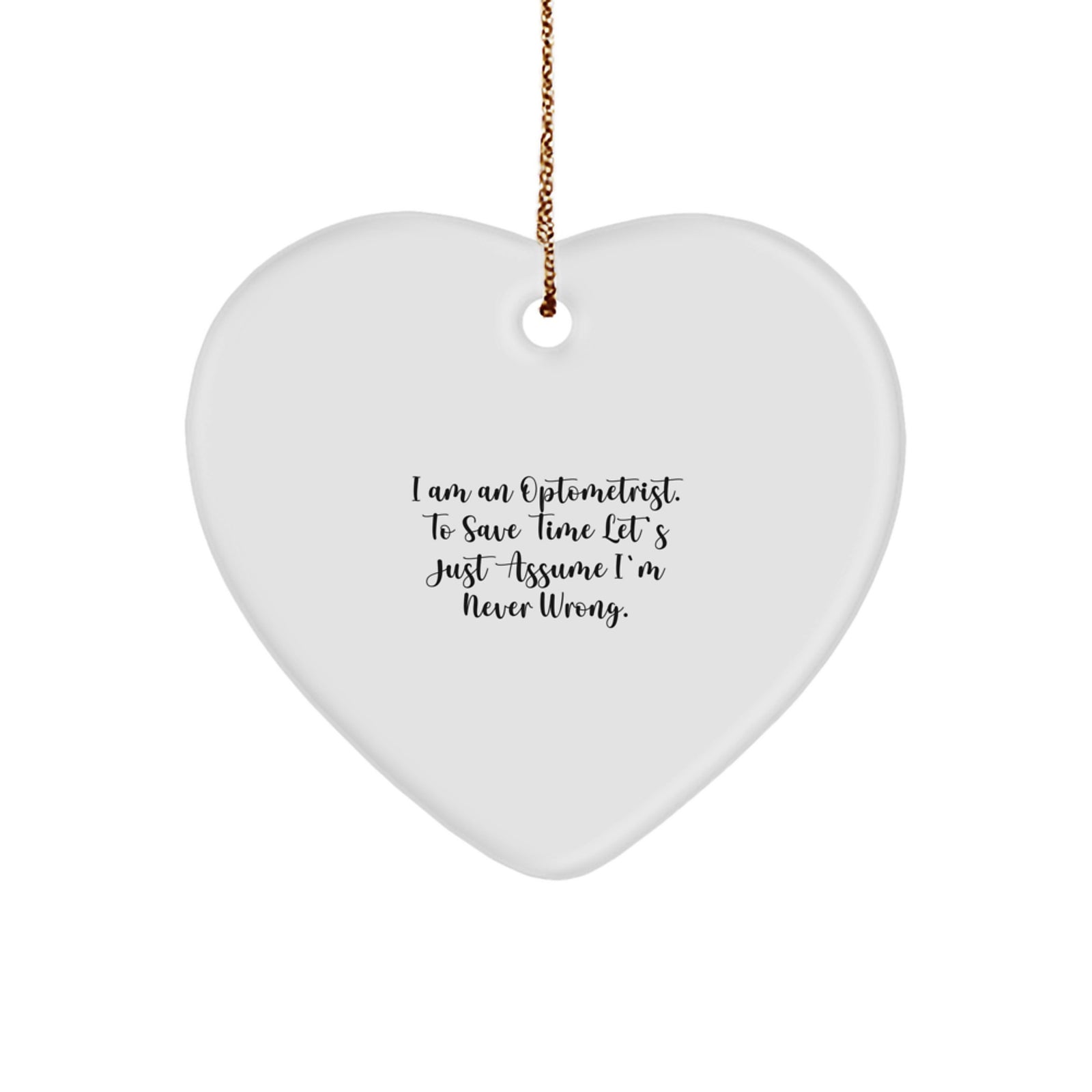 Funny Optometrist Gifts from Friends for Christmas - Heart Ornament with 'I Am An Optometrist. To Save Time Let's Just Assume I'm Never Wrong.' Quote, Optometrist Heart Shaped Decoration - Image 1