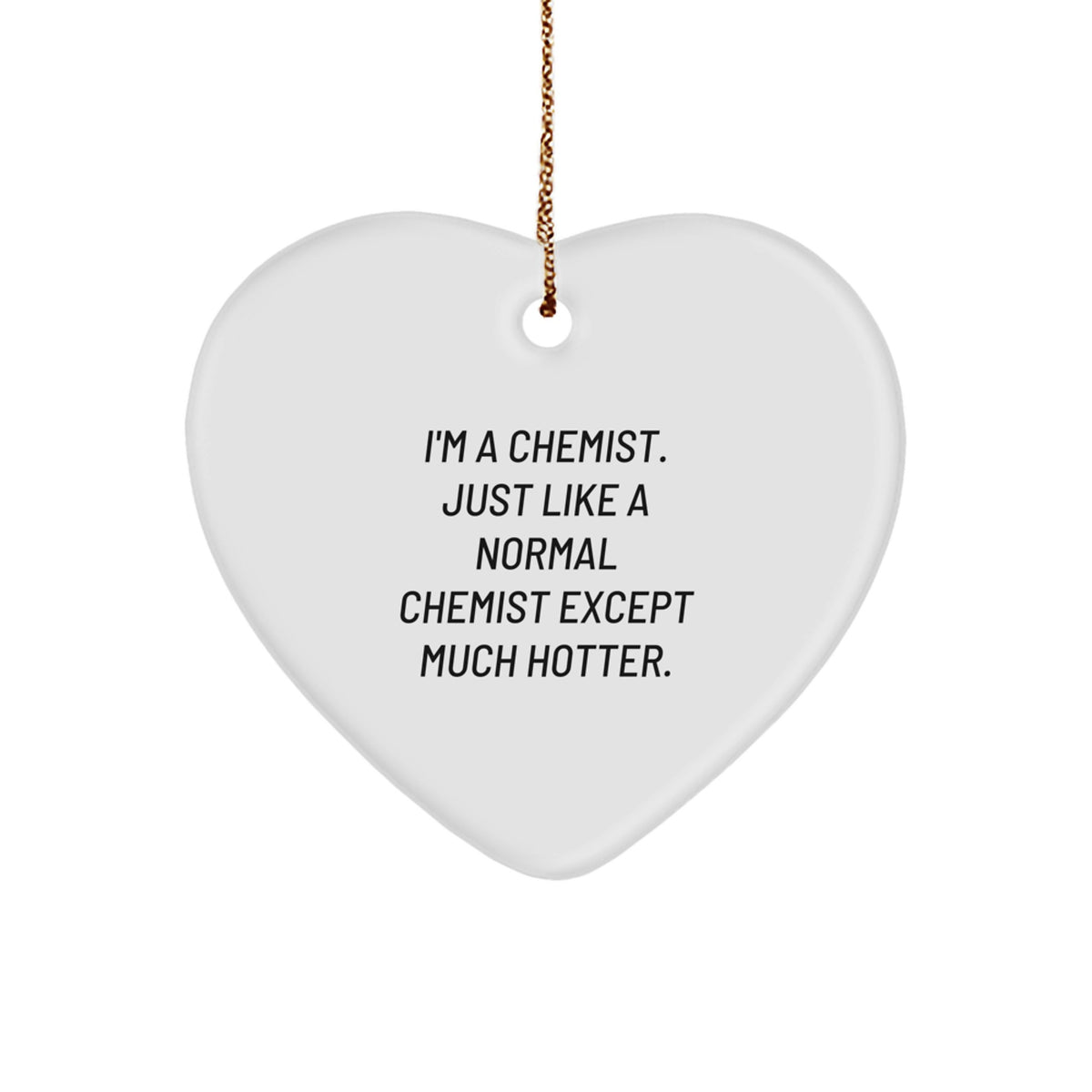 Funny Chemist Gifts from Friends, Heart Ornament for Chemist Christmas Unique Gifts, &#39;I&#39;m A Chemist. Just Like A Normal Chemist Except Much Hotter.&#39; Gifts - Image 1