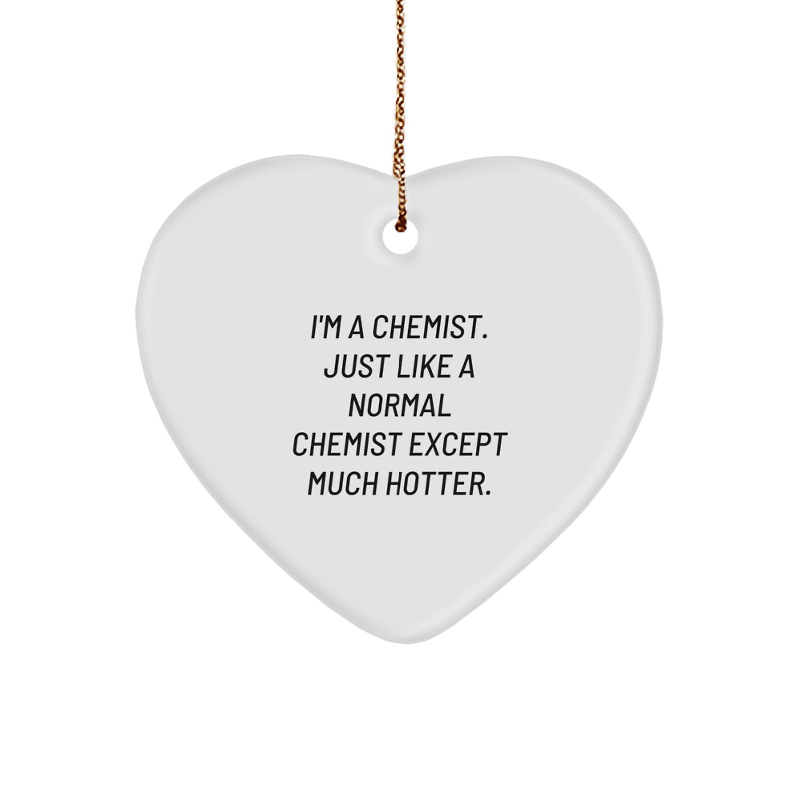 Funny Chemist Gifts from Friends, Heart Ornament for Chemist Christmas Unique Gifts, 'I'm A Chemist. Just Like A Normal Chemist Except Much Hotter.' Gifts - Image 1