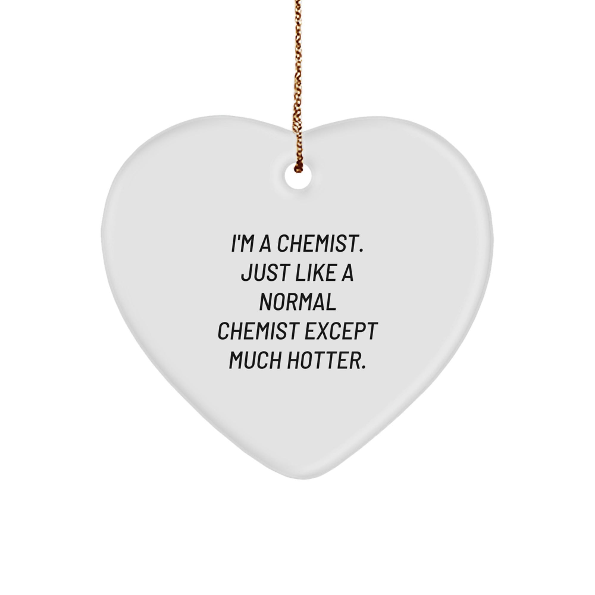 Funny Chemist Gifts from Friends, Heart Ornament for Chemist Christmas Unique Gifts, 'I'm A Chemist. Just Like A Normal Chemist Except Much Hotter.' Gifts - Image 1
