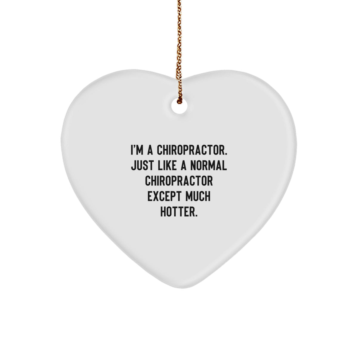Funny Chiropractor Gifts, Heart Ornament for Chiropractor, I'm A Chiropractor Just Like A Normal Chiropractor Except Much Hotter - Image 1