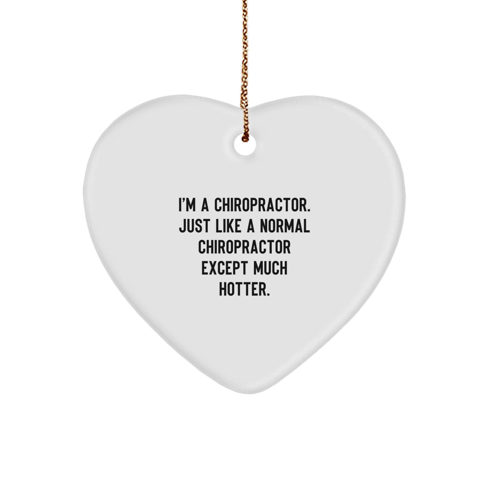 Funny Chiropractor Gifts, Heart Ornament for Chiropractor, I'm A Chiropractor Just Like A Normal Chiropractor Except Much Hotter - Image 1
