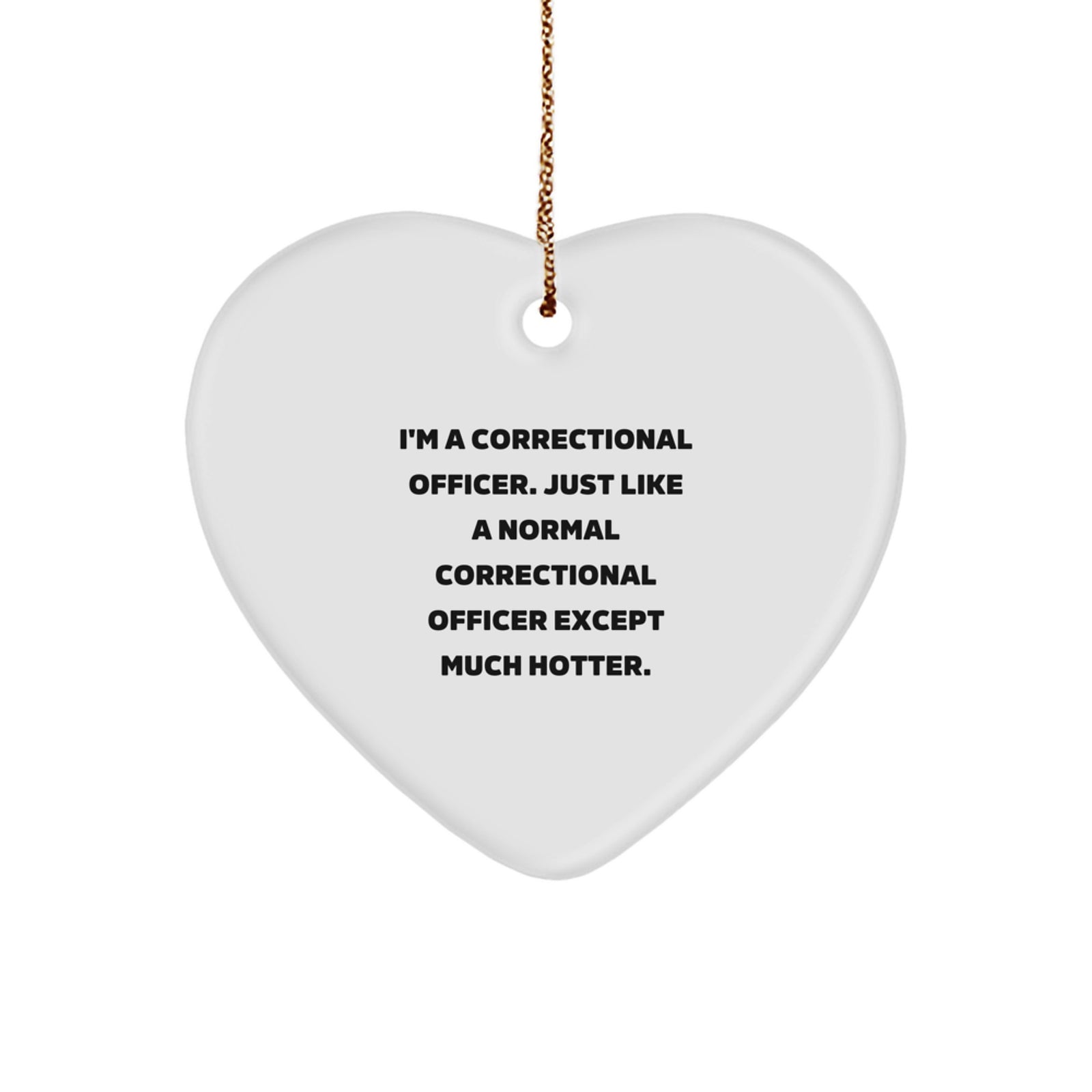 Funny Correctional Officer Heart Ornament Gifts from Friends and Family - I'm A Correctional Officer Except Much Hotter Christmas Unique Gifts for Correctional Officer Men - Image 1