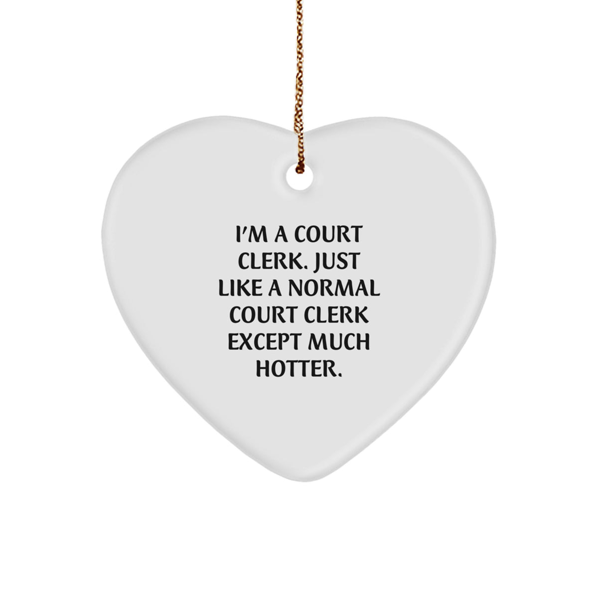 Funny Court Clerk Christmas Unique Gifts from Friends for Court Clerks - Heart Ornament with I'm A Court Clerk Except Much Hotter Quote - Image 1