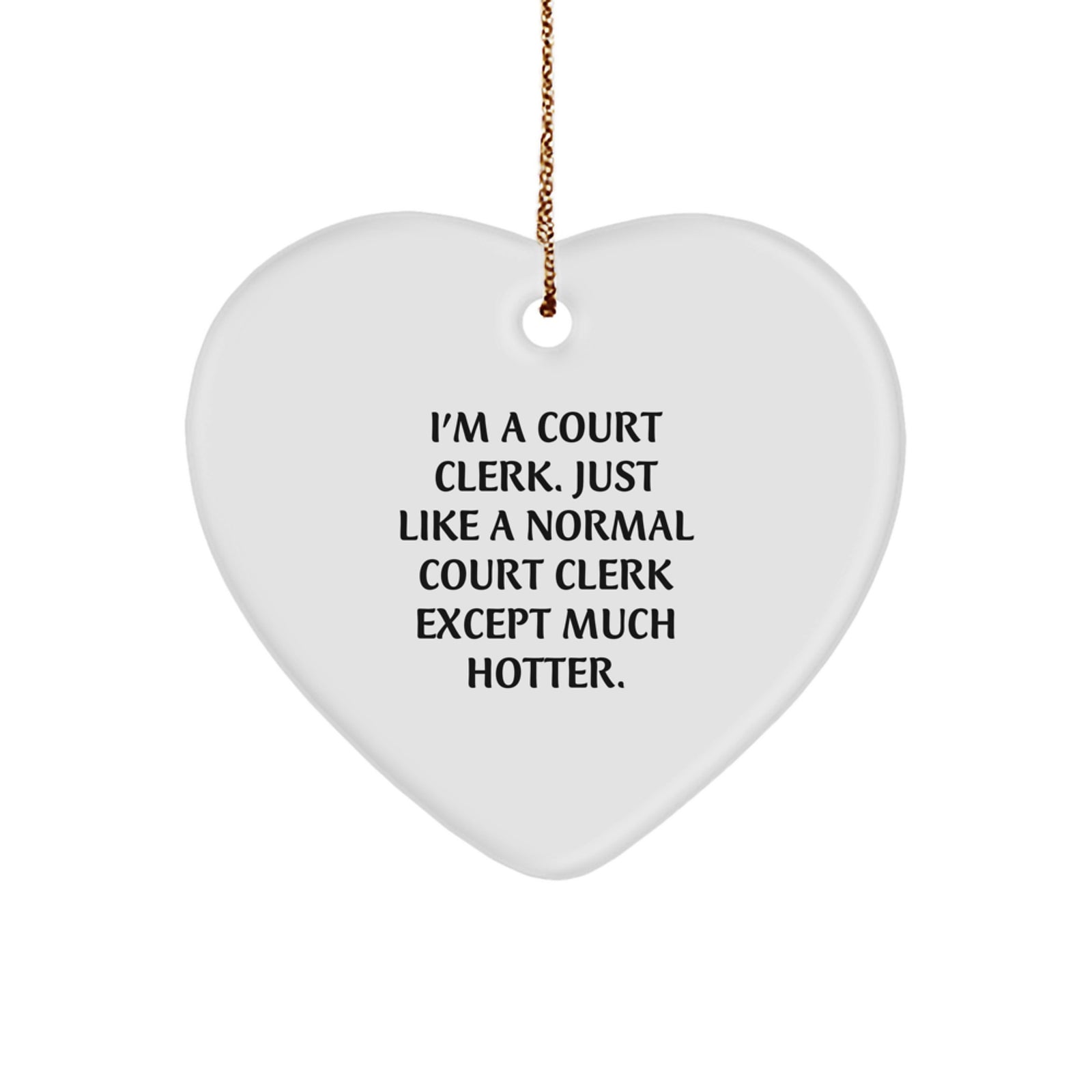 Funny Court Clerk Christmas Unique Gifts from Friends for Court Clerks - Heart Ornament with I'm A Court Clerk Except Much Hotter Quote - Image 1