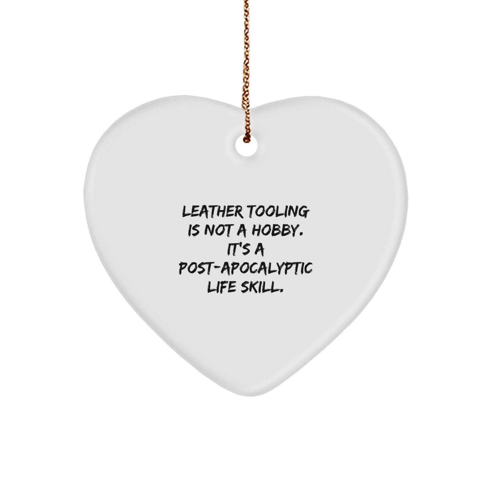 Leather Tooling Gifts for Friends, 'Leather Tooling Is Not A Hobby. It's A Post-apocalyptic Life Skill.' Heart Ornament, Christmas Unique Gifts from Friends - Image 1