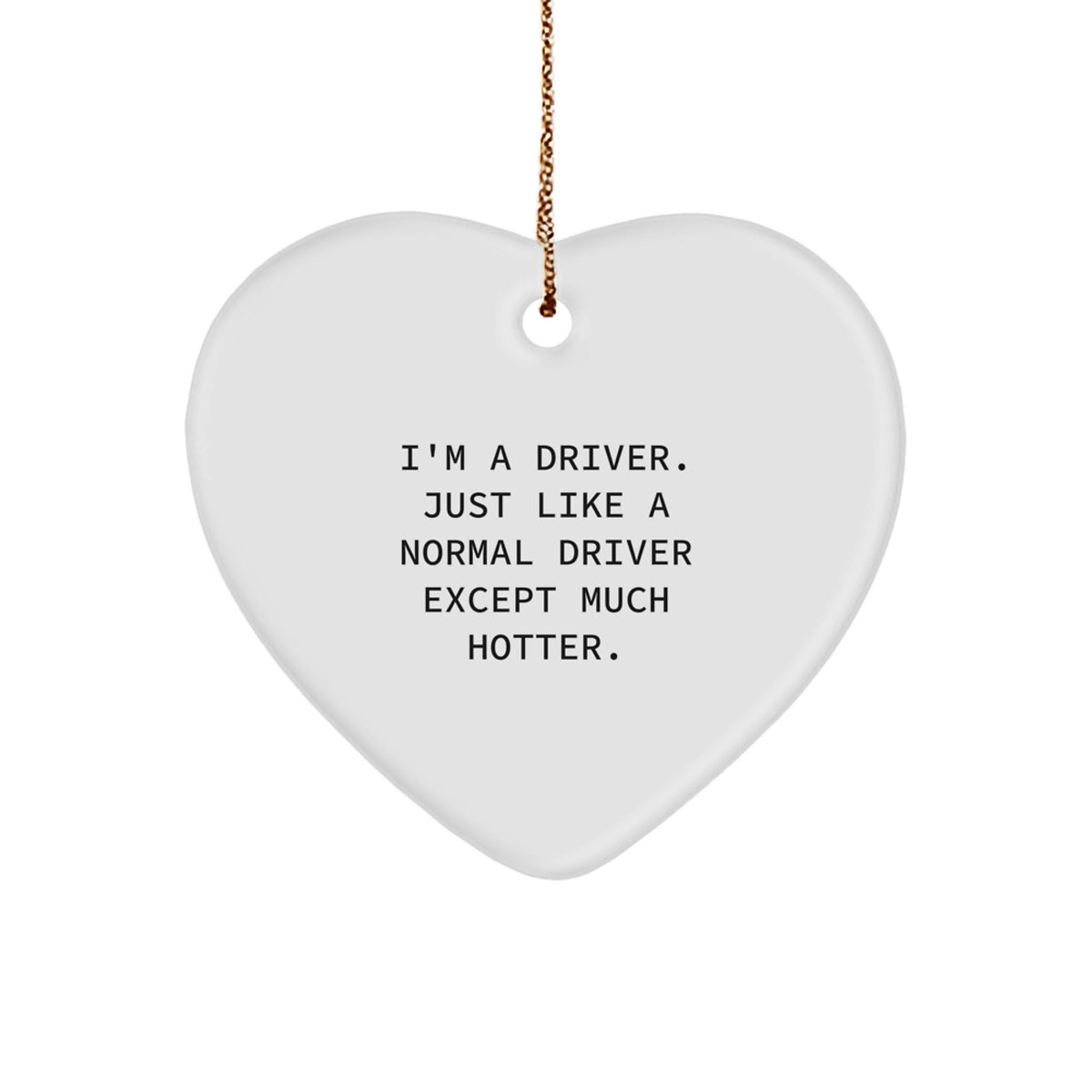 Funny Driver Gifts for Him - Heart Ornament, 'I'm A Driver Just Like A Normal Driver Except Much Hotter' Christmas Unique Gifts from Friends - Image 1