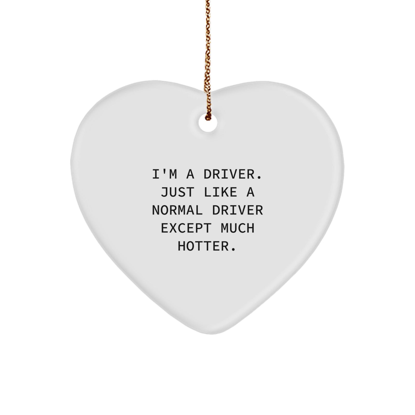 Funny Driver Gifts for Him - Heart Ornament, 'I'm A Driver Just Like A Normal Driver Except Much Hotter' Christmas Unique Gifts from Friends - Image 1