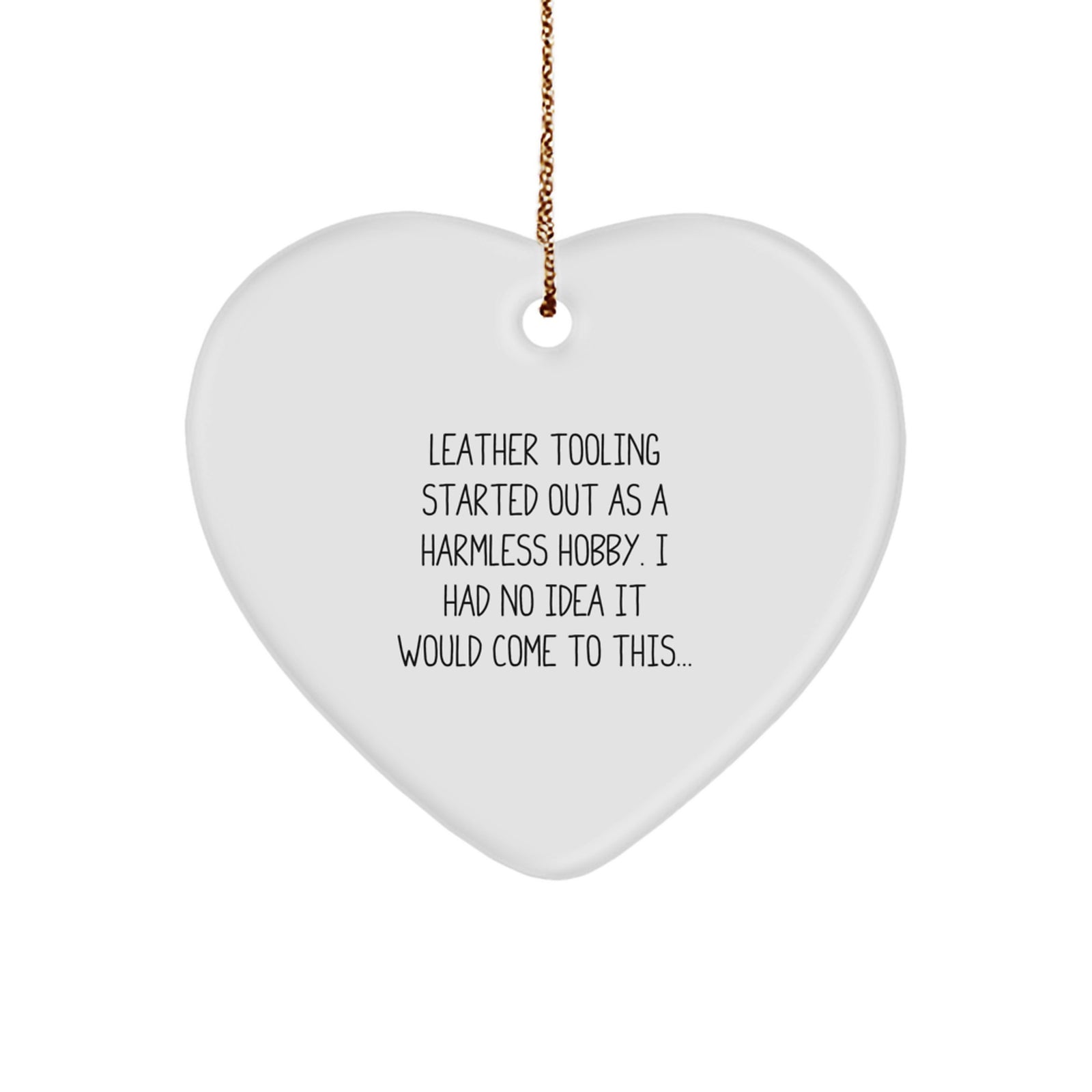 Leather Tooling Gifts from Friends and Family - 'Started Out As A Harmless Hobby...' Heart Ornament for Christmas - Image 1