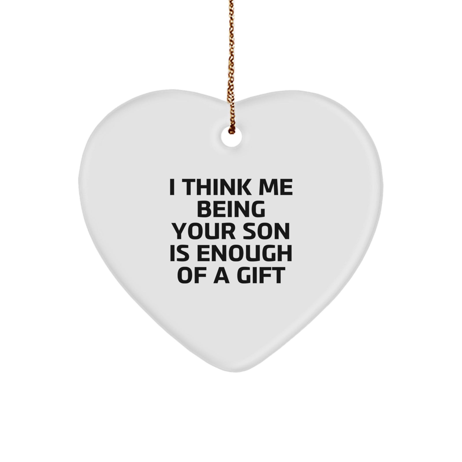 Funny Son Gifts from Mom to Son - Heart Ornament I Think Me Being Your Son Is Enough Of A Gift - Christmas Unique Presents for Men - Image 1