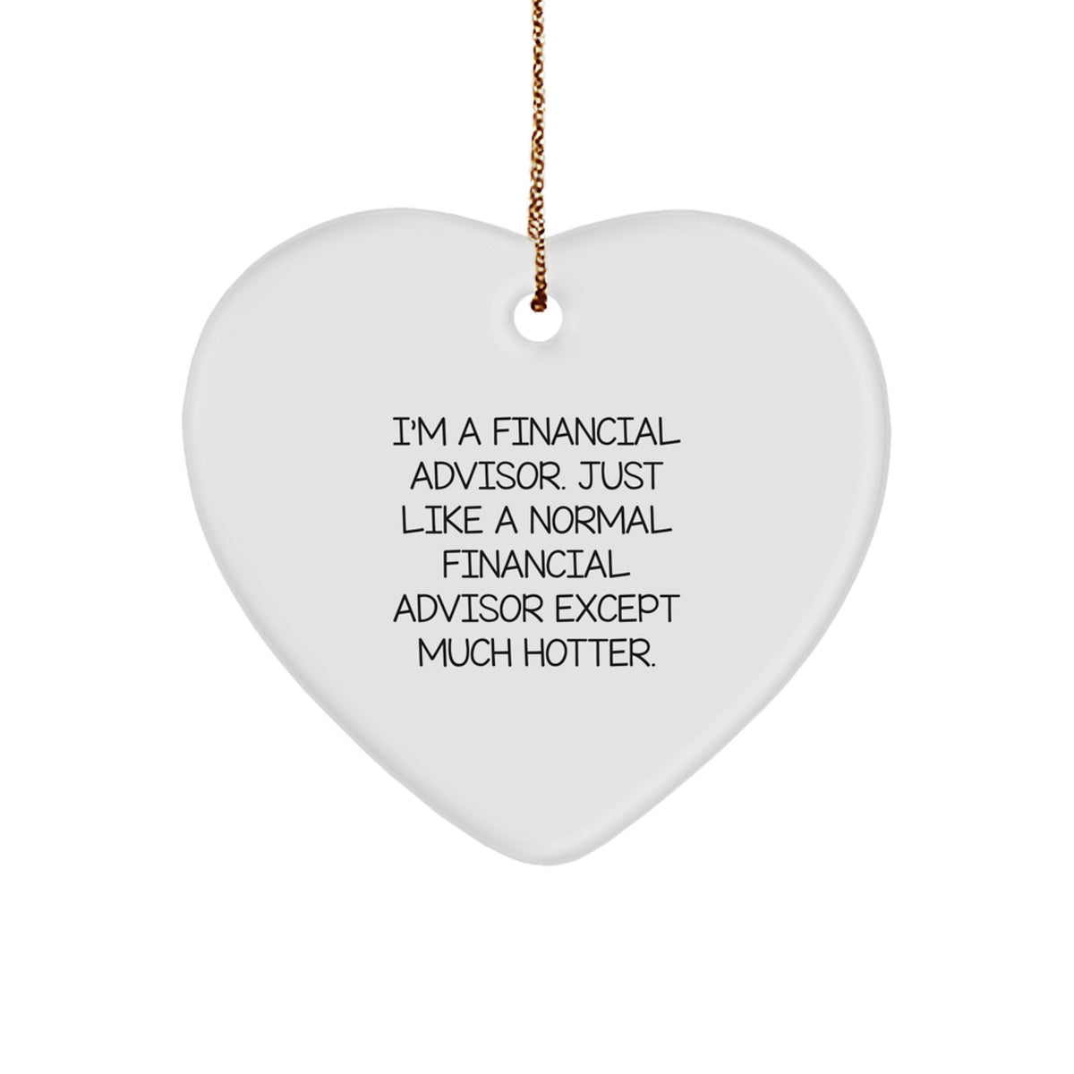 Funny Financial Advisor Gifts from Friend for Men - Heart Ornament, I'm A Financial Advisor. Just Like A Normal Financial Advisor Except Much Hotter. Christmas Unique Gift - Image 1