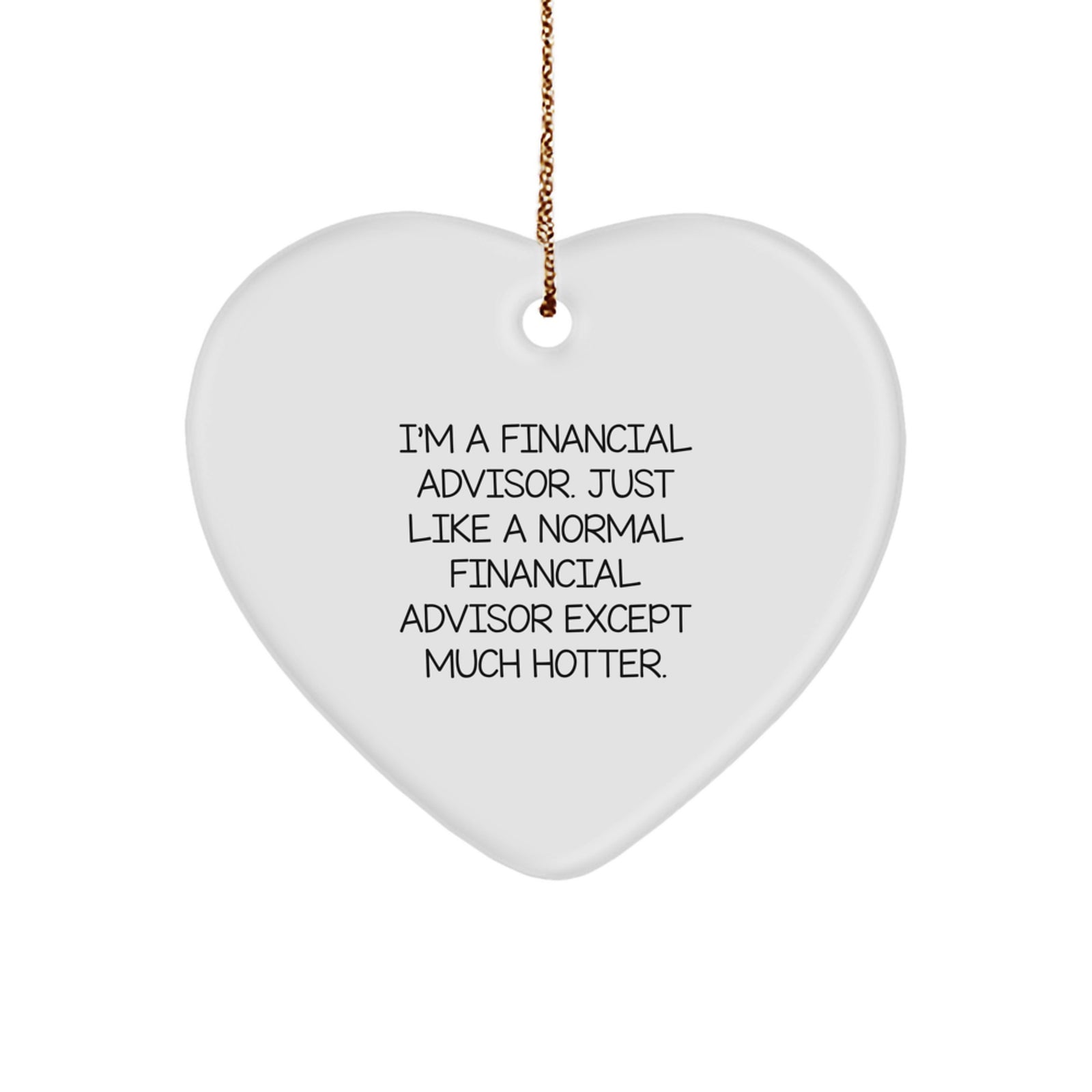 Funny Financial Advisor Gifts from Friend for Men - Heart Ornament, I'm A Financial Advisor. Just Like A Normal Financial Advisor Except Much Hotter. Christmas Unique Gift - Image 1