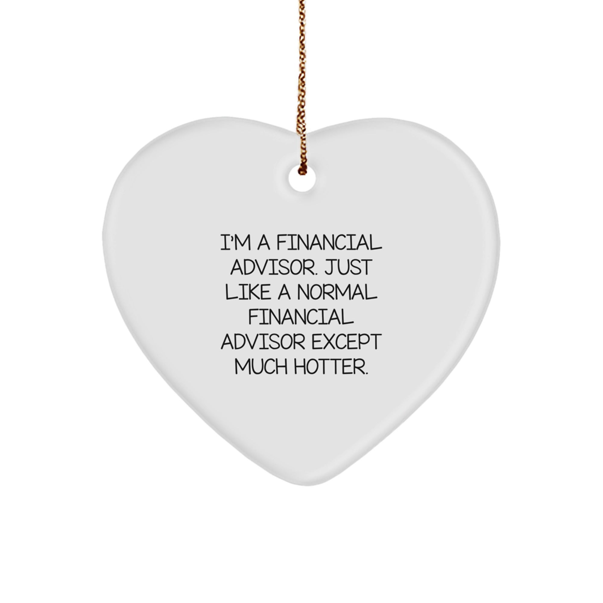 Funny Financial Advisor Gifts from Friend for Men - Heart Ornament, I'm A Financial Advisor. Just Like A Normal Financial Advisor Except Much Hotter. Christmas Unique Gift - Image 1