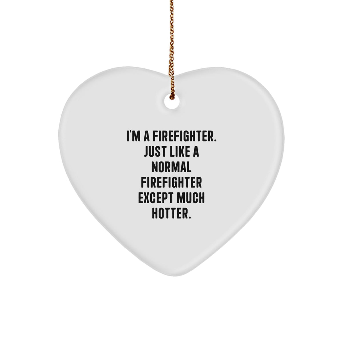 Funny Firefighter Gifts for Firefighter Men Women Friends Family - Heart Ornament 'I'm A Firefighter. Just Like A Normal Firefighter Except Much Hotter.' - Image 1