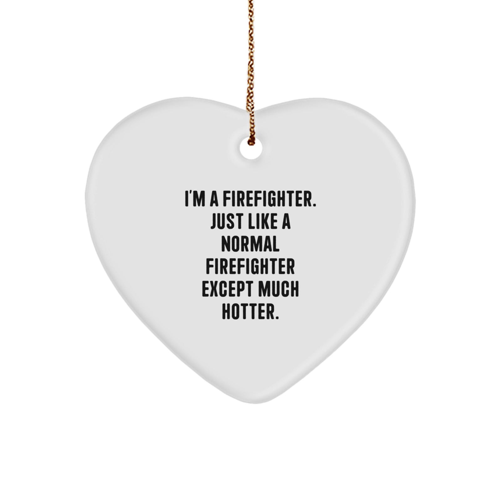 Funny Firefighter Gifts for Firefighter Men Women Friends Family - Heart Ornament 'I'm A Firefighter. Just Like A Normal Firefighter Except Much Hotter.' - Image 1