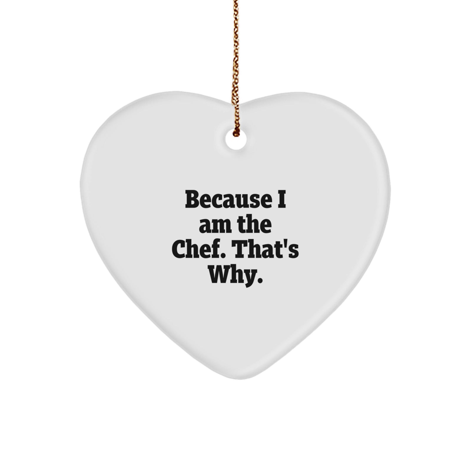 Funny Chef Heart Ornament Gifts from Friends for Men because 'I Am The Chef. That's Why.' - Image 1