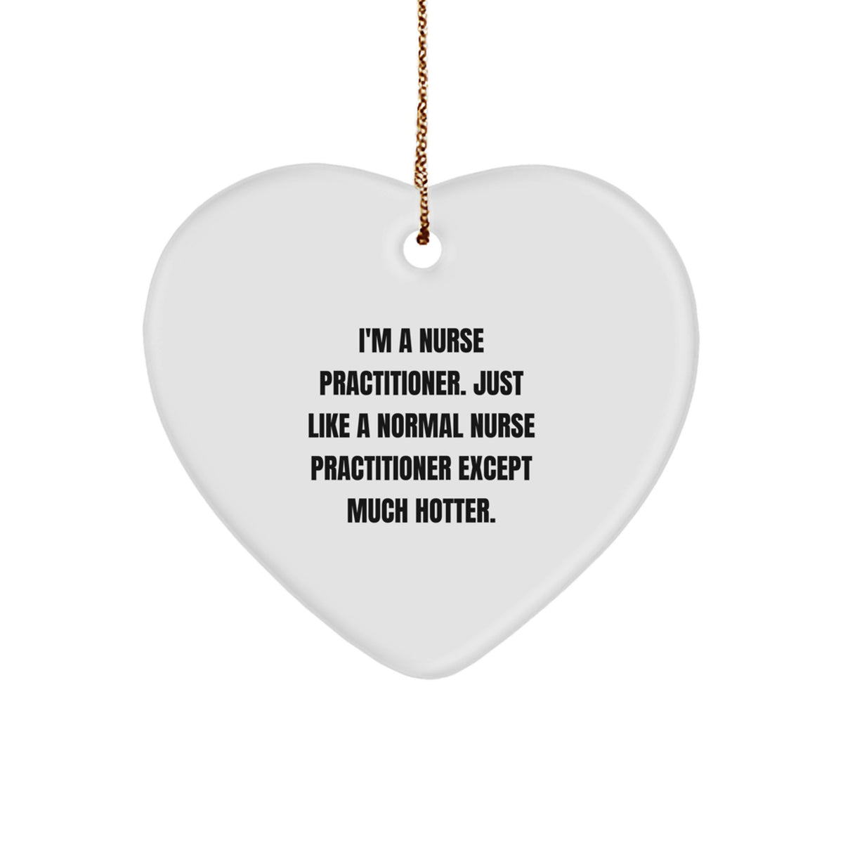 Funny Nurse Practitioner Gifts, Heart Ornament, I'm A Nurse Practitioner Except Much Hotter, Nurse Practitioner Christmas Unique Gifts from Men, Funny Heart Ornament for Nurse Practitioner Women - Image 1