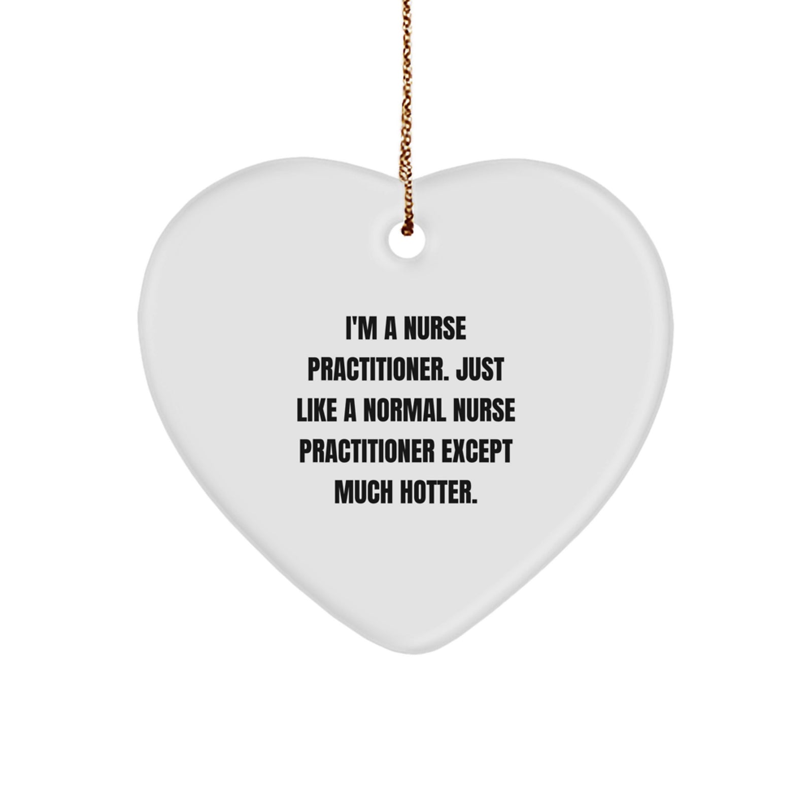 Funny Nurse Practitioner Gifts, Heart Ornament, I'm A Nurse Practitioner Except Much Hotter, Nurse Practitioner Christmas Unique Gifts from Men, Funny Heart Ornament for Nurse Practitioner Women - Image 1
