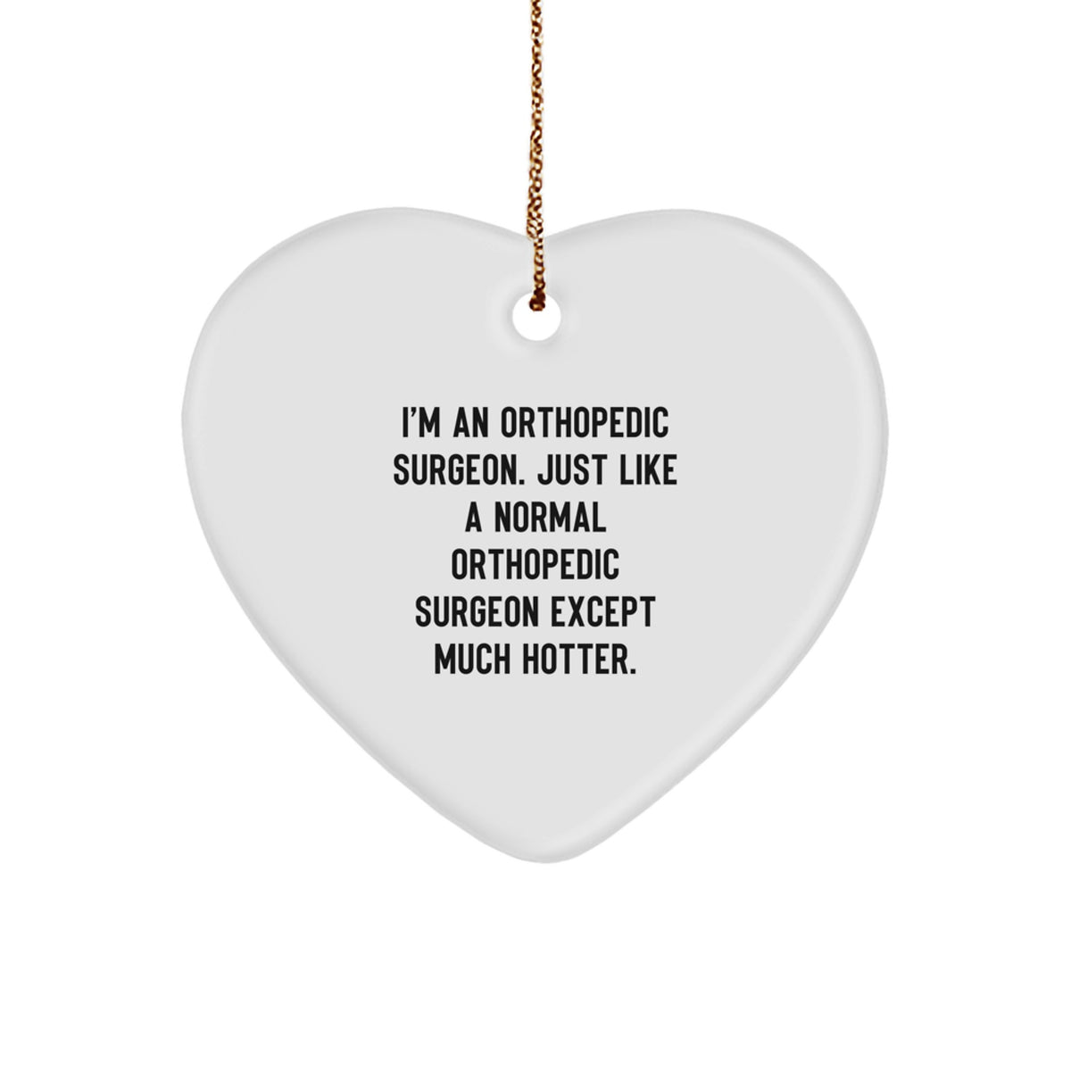 Funny Orthopedic Surgeon Gifts - Heart Ornament for Men - I'm An Orthopedic Surgeon Except Much Hotter Christmas Unique Gifts for Friends - Image 1