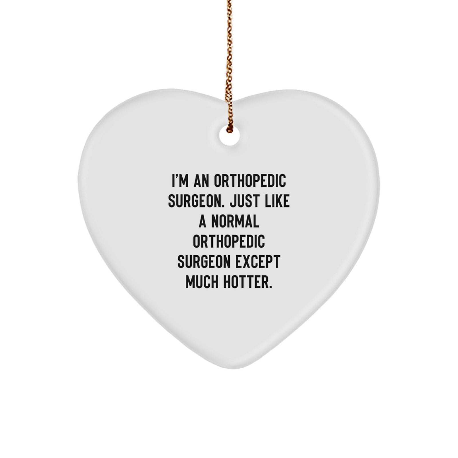 Funny Orthopedic Surgeon Gifts - Heart Ornament for Men - I'm An Orthopedic Surgeon Except Much Hotter Christmas Unique Gifts for Friends - Image 1