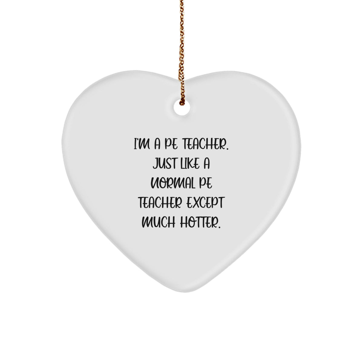 Funny PE Teacher Gifts from Men, Heart Ornament for PE Teacher, I'm A PE Teacher Just Like A Normal PE Teacher Except Much Hotter Christmas Unique Gifts - Image 1